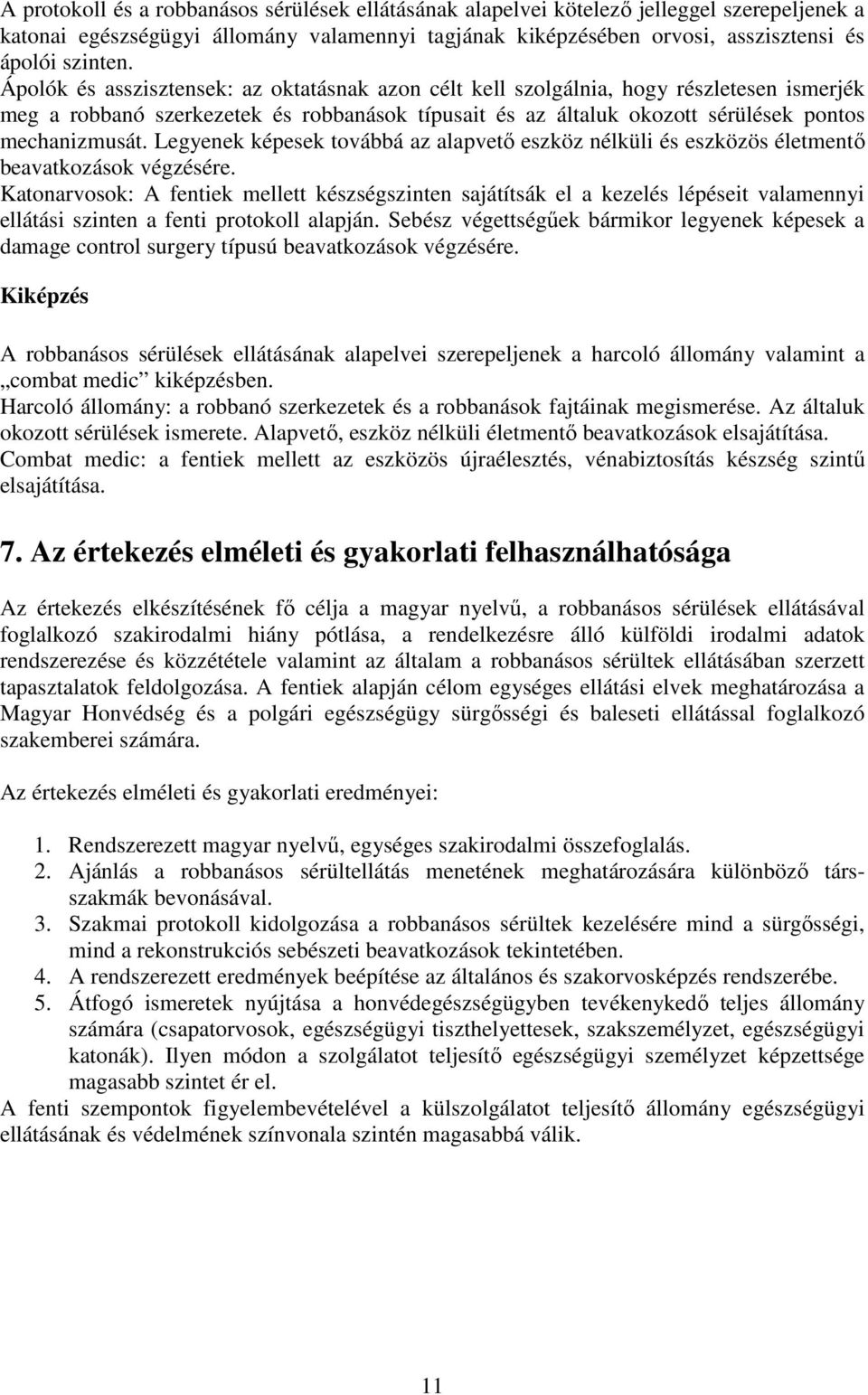 Legyenek képesek továbbá az alapvetı eszköz nélküli és eszközös életmentı beavatkozások végzésére.