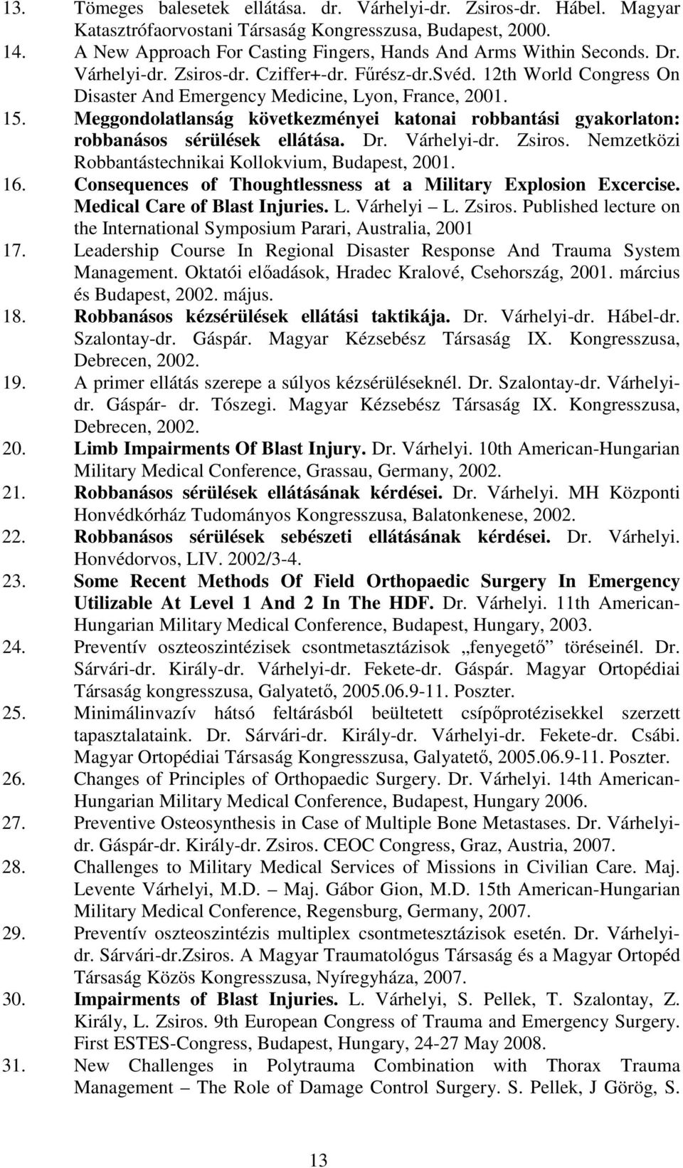 15. Meggondolatlanság következményei katonai robbantási gyakorlaton: robbanásos sérülések ellátása. Dr. Várhelyi-dr. Zsiros. Nemzetközi Robbantástechnikai Kollokvium, Budapest, 2001. 16.