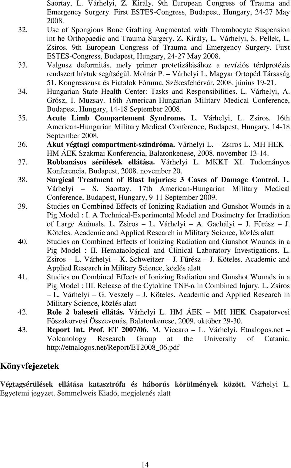 9th European Congress of Trauma and Emergency Surgery. First ESTES-Congress, Budapest, Hungary, 24-27 May 2008. 33.