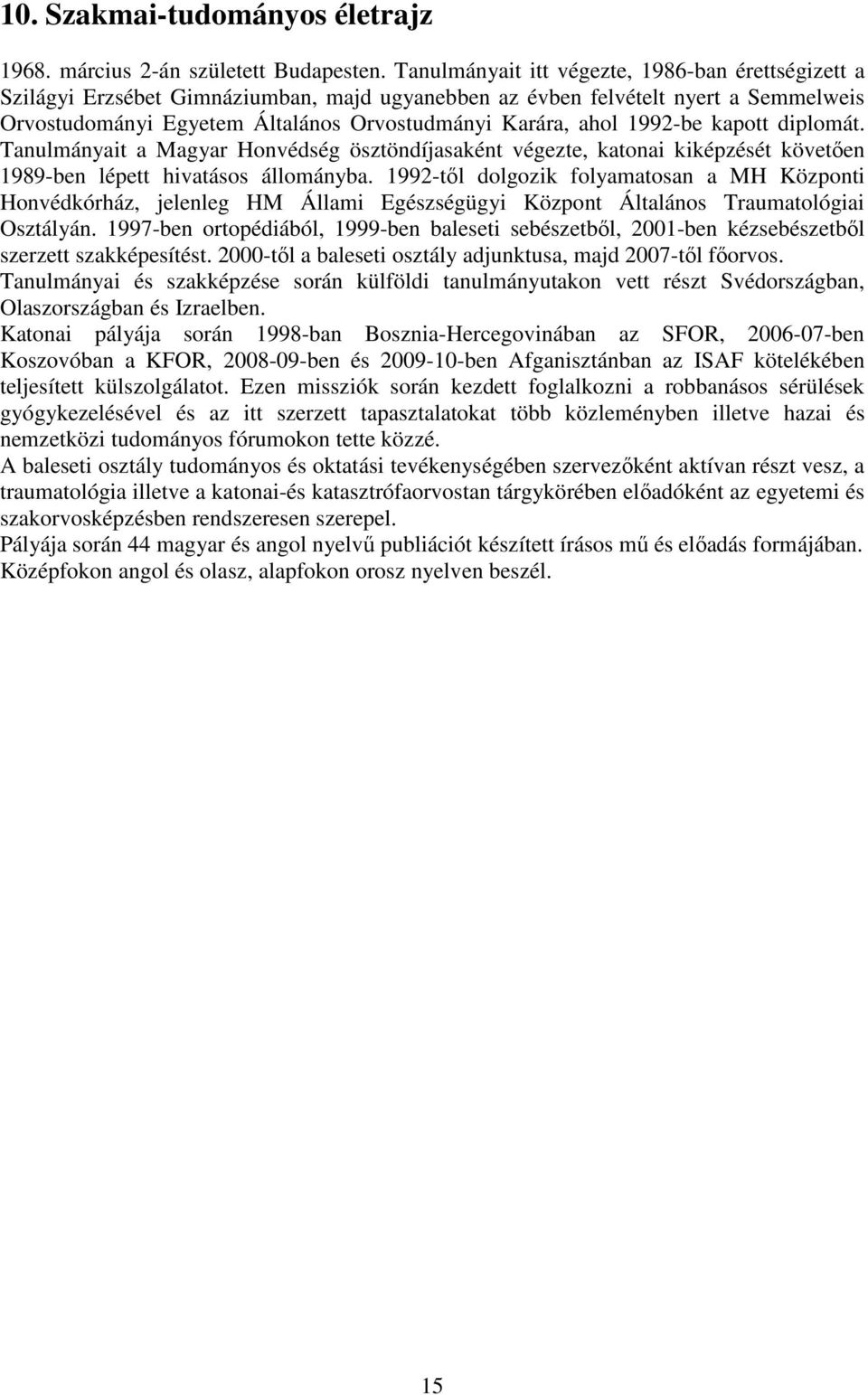 1992-be kapott diplomát. Tanulmányait a Magyar Honvédség ösztöndíjasaként végezte, katonai kiképzését követıen 1989-ben lépett hivatásos állományba.