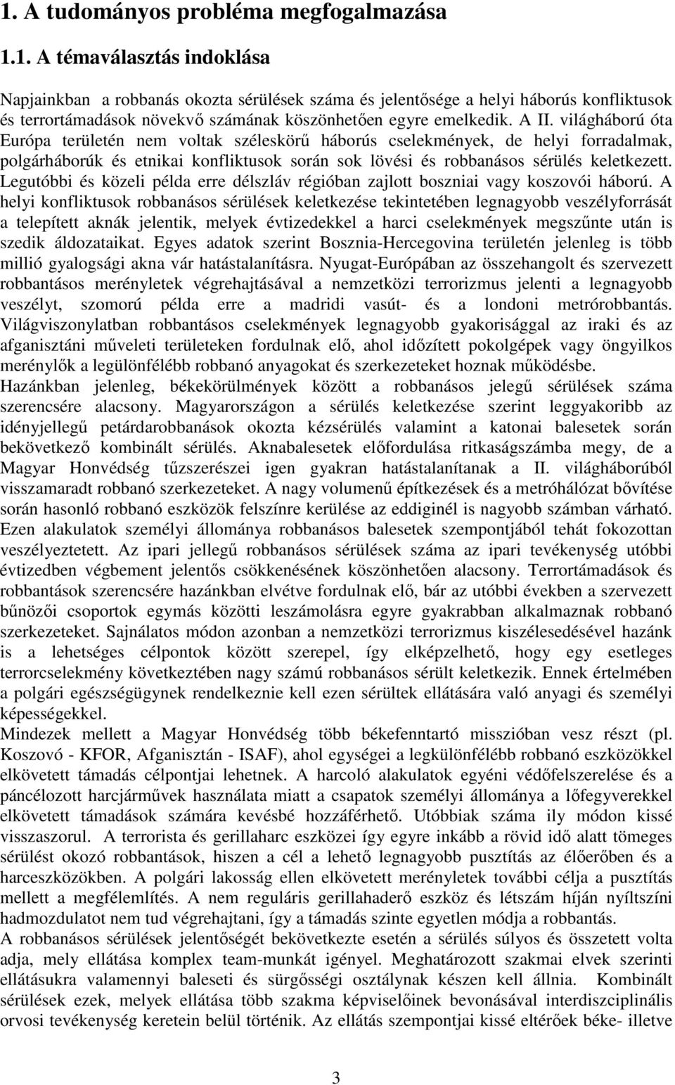 Legutóbbi és közeli példa erre délszláv régióban zajlott boszniai vagy koszovói háború.