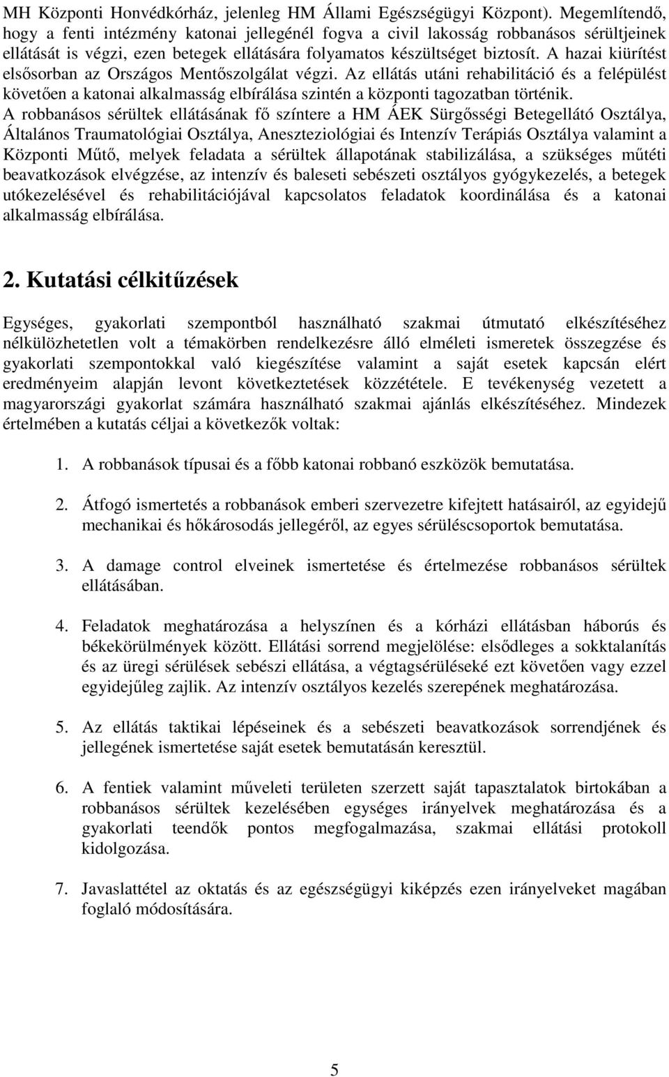 A hazai kiürítést elsısorban az Országos Mentıszolgálat végzi. Az ellátás utáni rehabilitáció és a felépülést követıen a katonai alkalmasság elbírálása szintén a központi tagozatban történik.