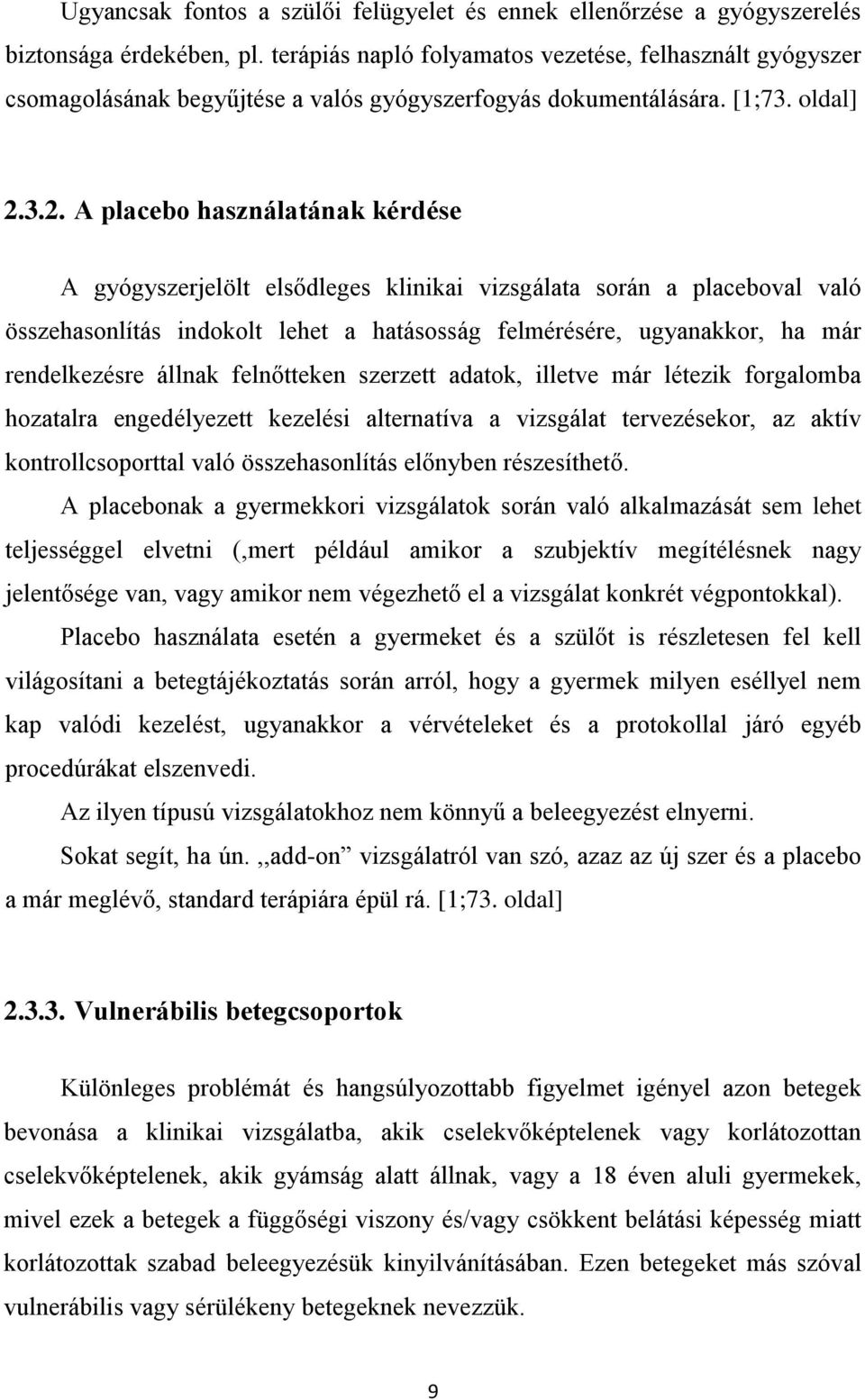 3.2. A placebo használatának kérdése A gyógyszerjelölt elsődleges klinikai vizsgálata során a placeboval való összehasonlítás indokolt lehet a hatásosság felmérésére, ugyanakkor, ha már rendelkezésre