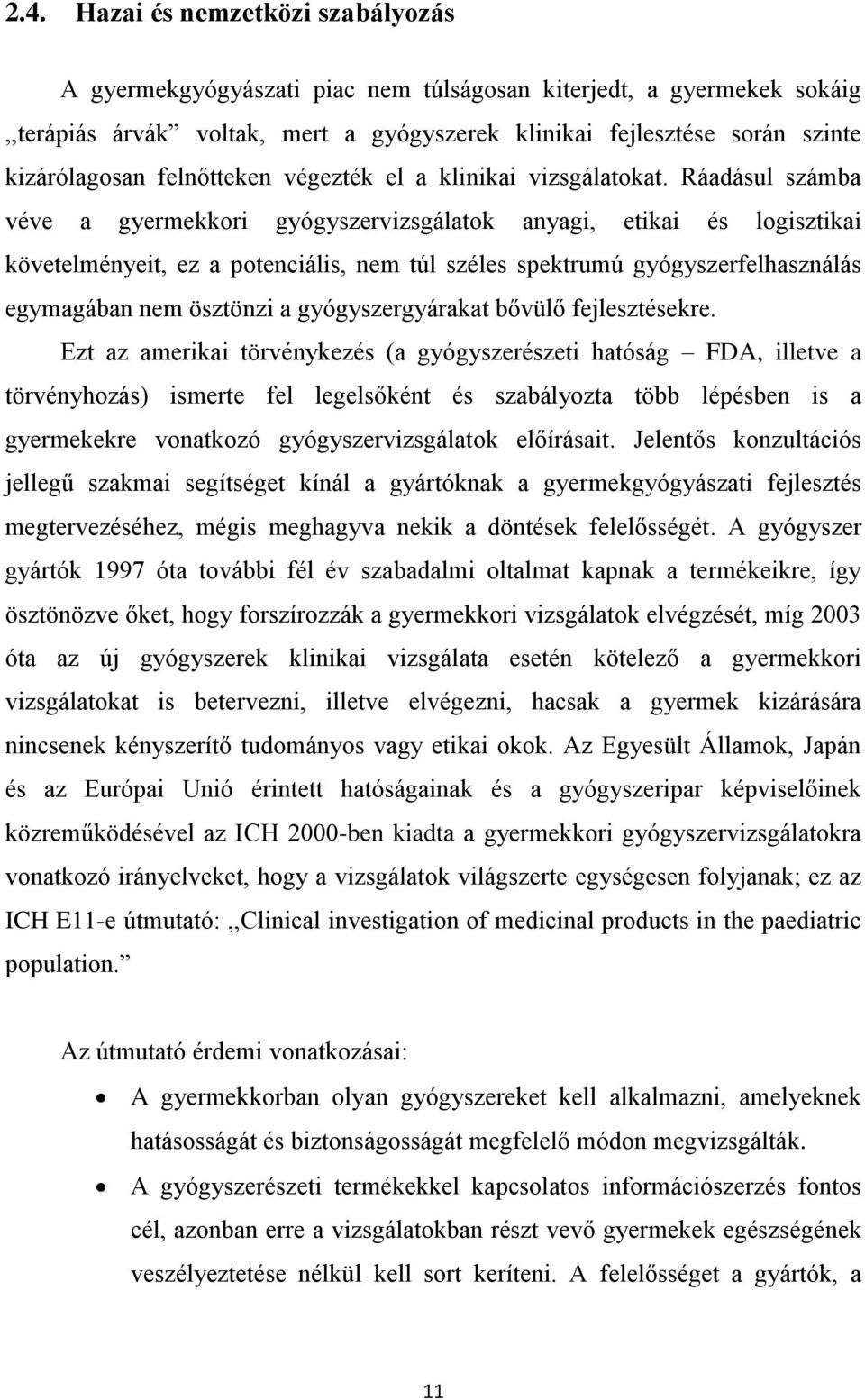 Ráadásul számba véve a gyermekkori gyógyszervizsgálatok anyagi, etikai és logisztikai követelményeit, ez a potenciális, nem túl széles spektrumú gyógyszerfelhasználás egymagában nem ösztönzi a