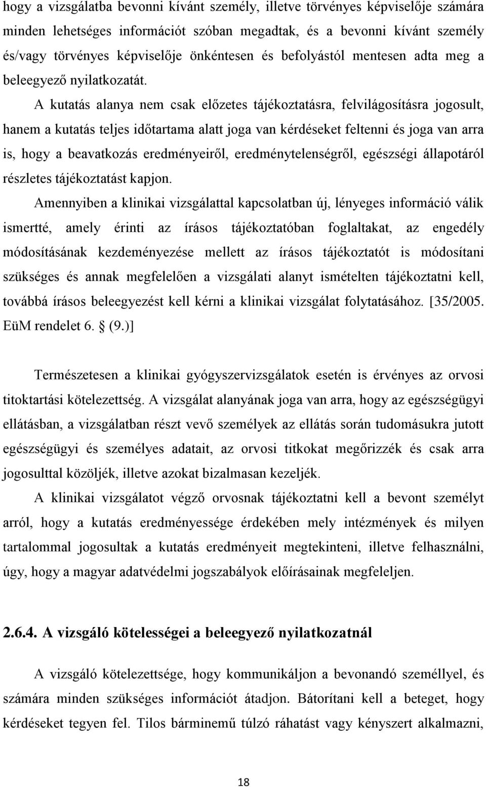 A kutatás alanya nem csak előzetes tájékoztatásra, felvilágosításra jogosult, hanem a kutatás teljes időtartama alatt joga van kérdéseket feltenni és joga van arra is, hogy a beavatkozás