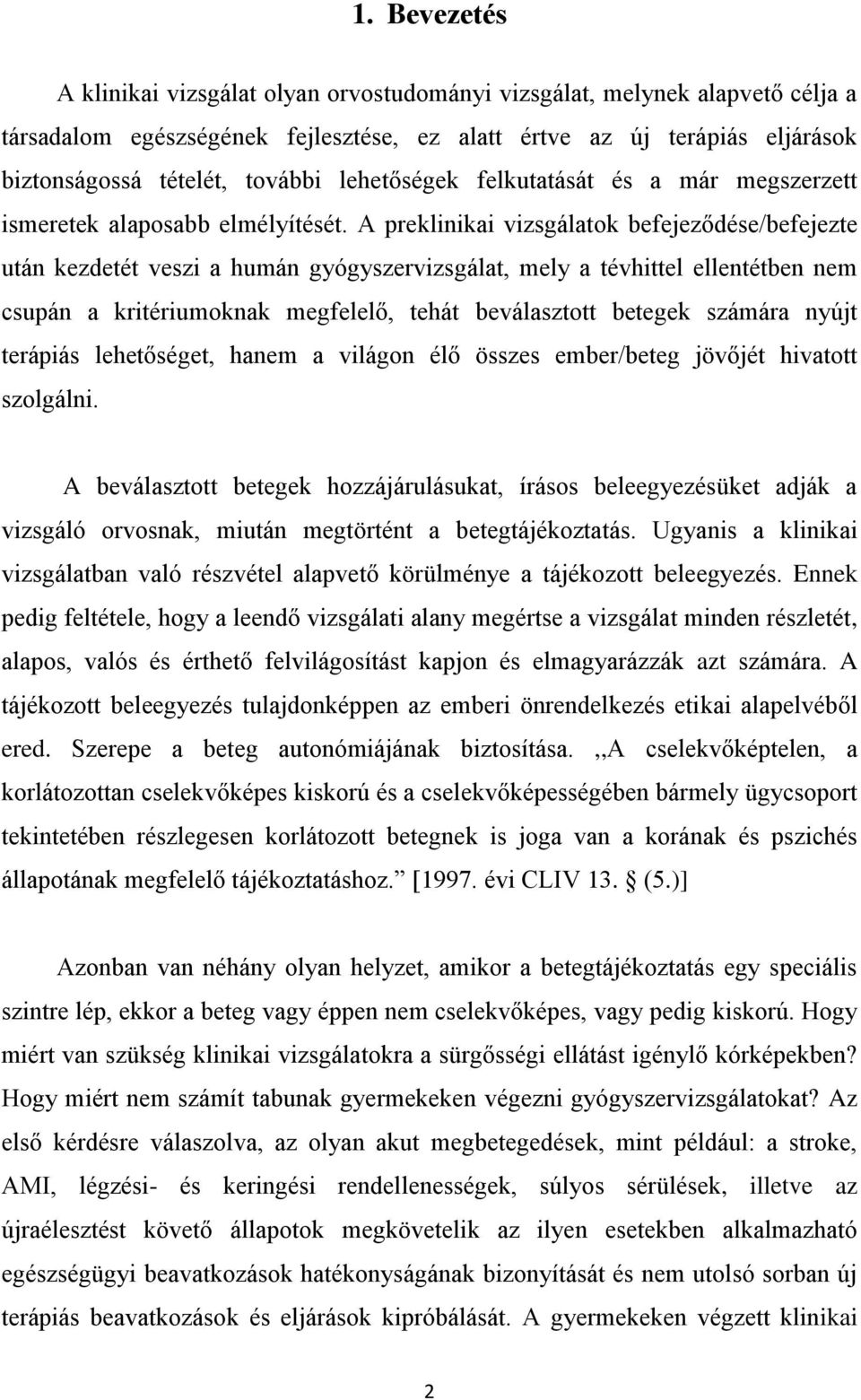 A preklinikai vizsgálatok befejeződése/befejezte után kezdetét veszi a humán gyógyszervizsgálat, mely a tévhittel ellentétben nem csupán a kritériumoknak megfelelő, tehát beválasztott betegek számára