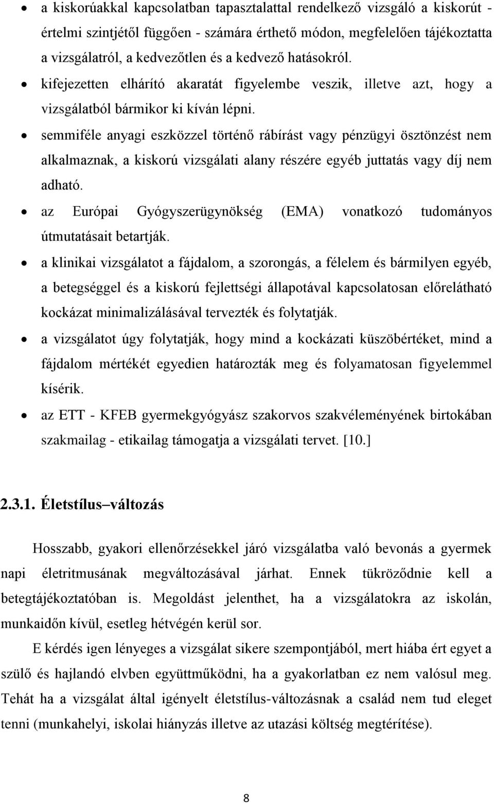 semmiféle anyagi eszközzel történő rábírást vagy pénzügyi ösztönzést nem alkalmaznak, a kiskorú vizsgálati alany részére egyéb juttatás vagy díj nem adható.