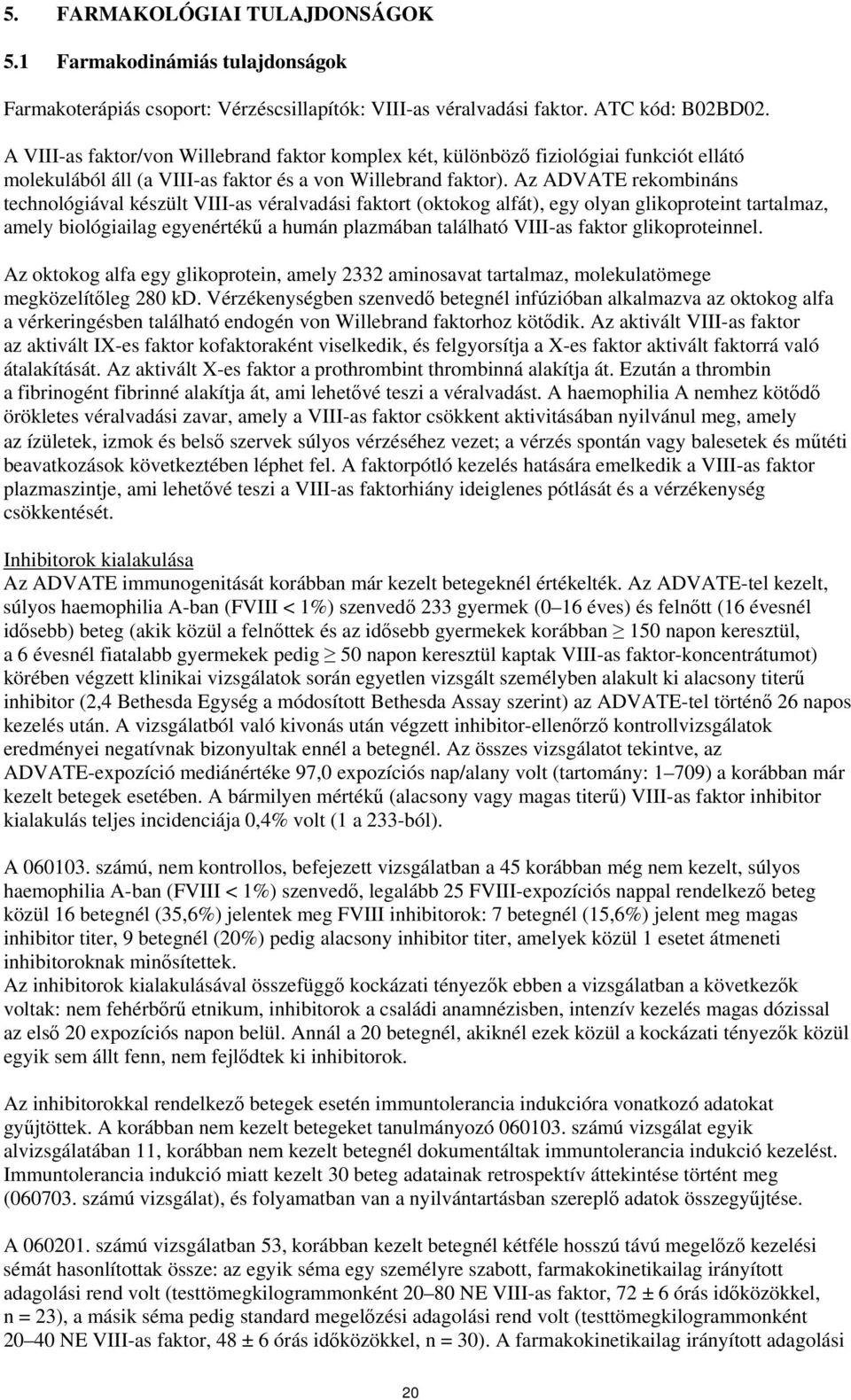 Az ADVATE rekombináns technológiával készült VIII-as véralvadási faktort (oktokog alfát), egy olyan glikoproteint tartalmaz, amely biológiailag egyenértékű a humán plazmában található VIII-as faktor