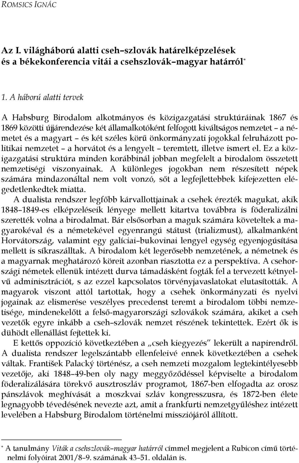 két széles körű önkormányzati jogokkal felruházott politikai nemzetet a horvátot és a lengyelt teremtett, illetve ismert el.