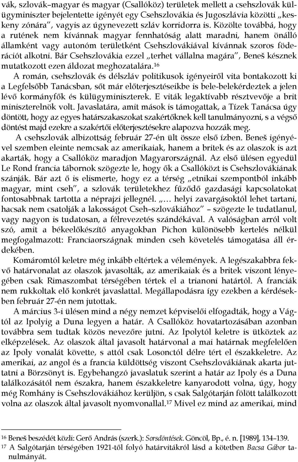 Bár Csehszlovákia ezzel terhet vállalna magára, Beneš késznek mutatkozott ezen áldozat meghozatalára.