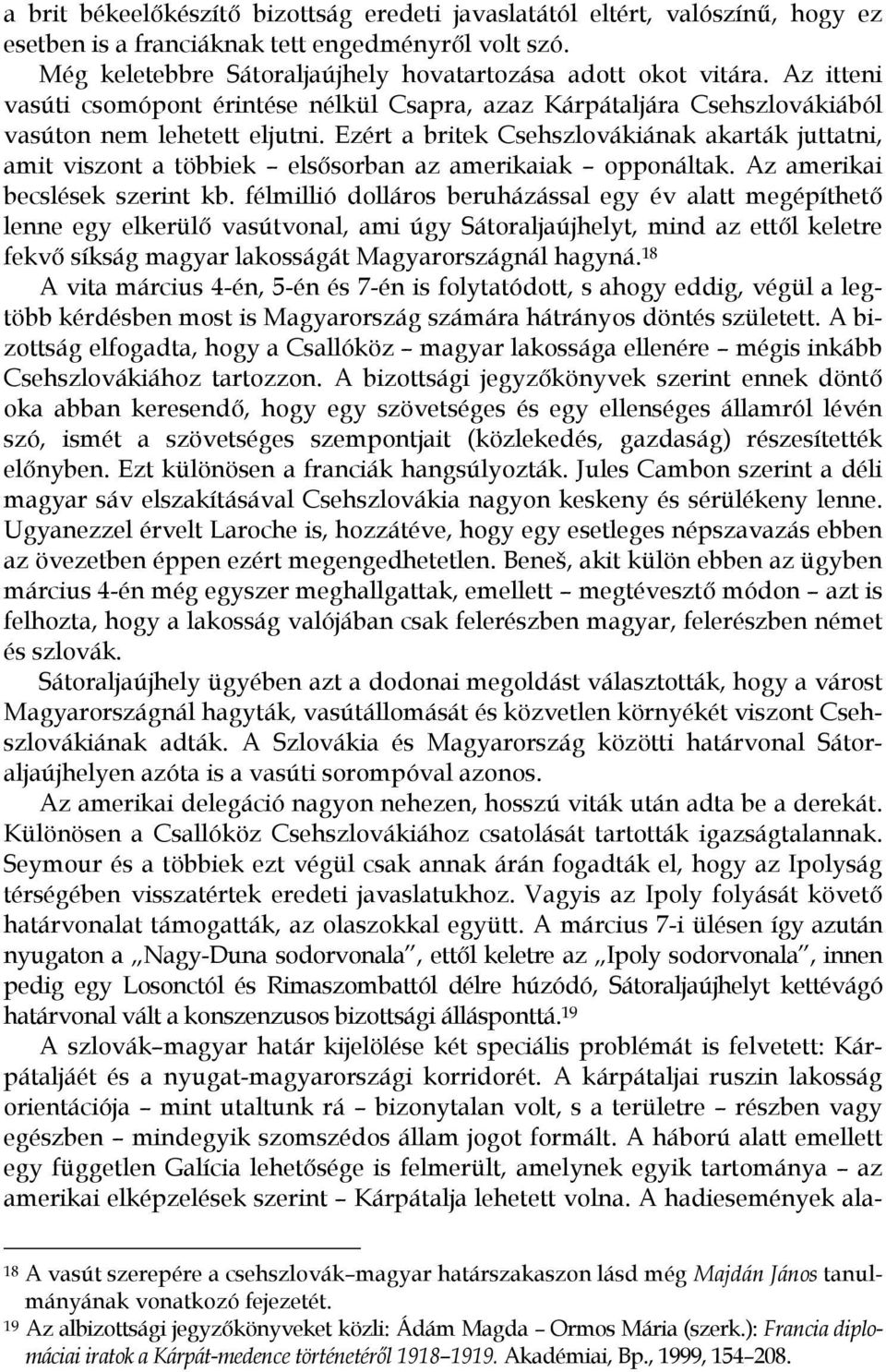 Ezért a britek Csehszlovákiának akarták juttatni, amit viszont a többiek elsősorban az amerikaiak opponáltak. Az amerikai becslések szerint kb.