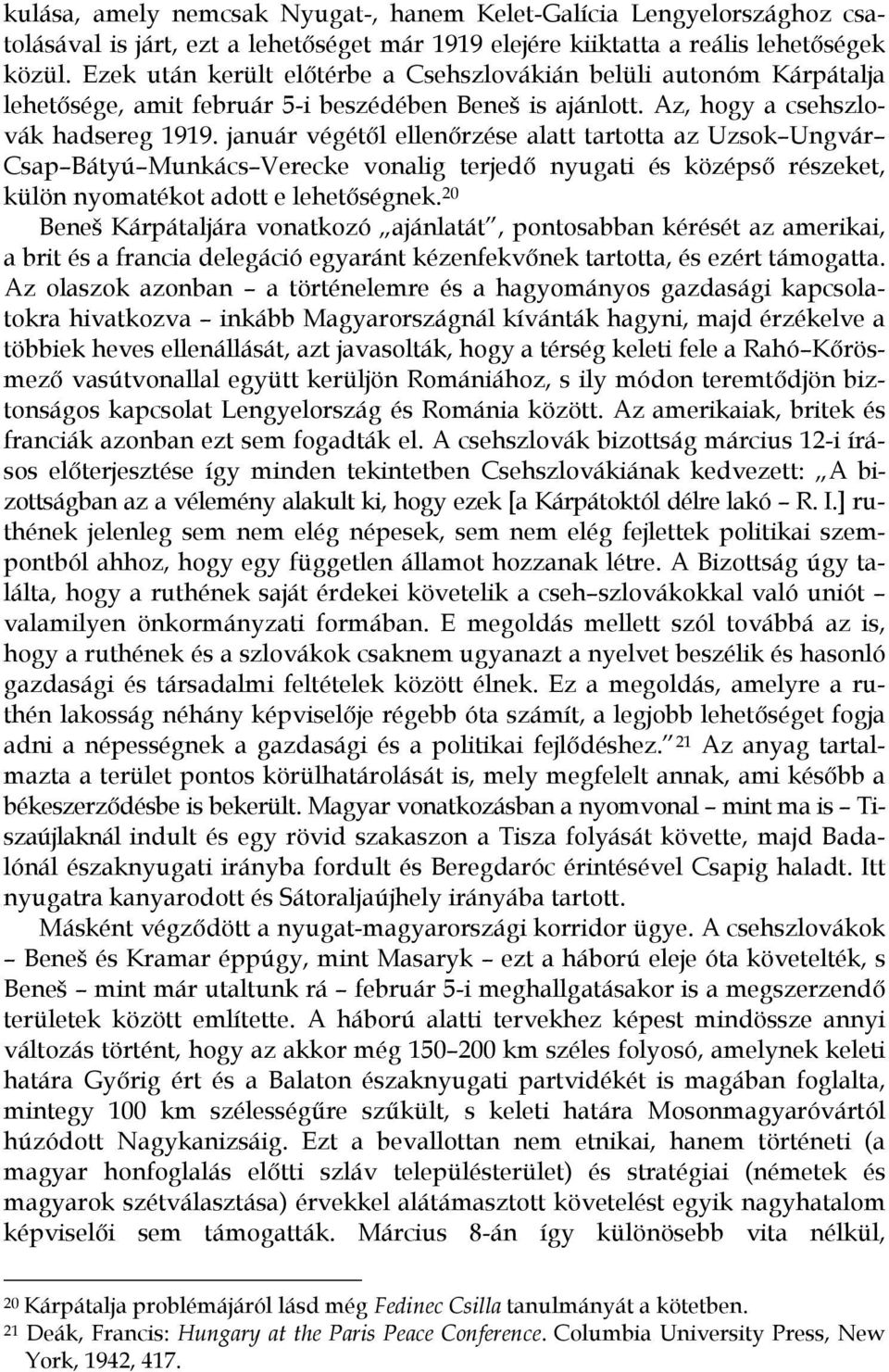 január végétől ellenőrzése alatt tartotta az Uzsok Ungvár Csap Bátyú Munkács Verecke vonalig terjedő nyugati és középső részeket, külön nyomatékot adott e lehetőségnek.