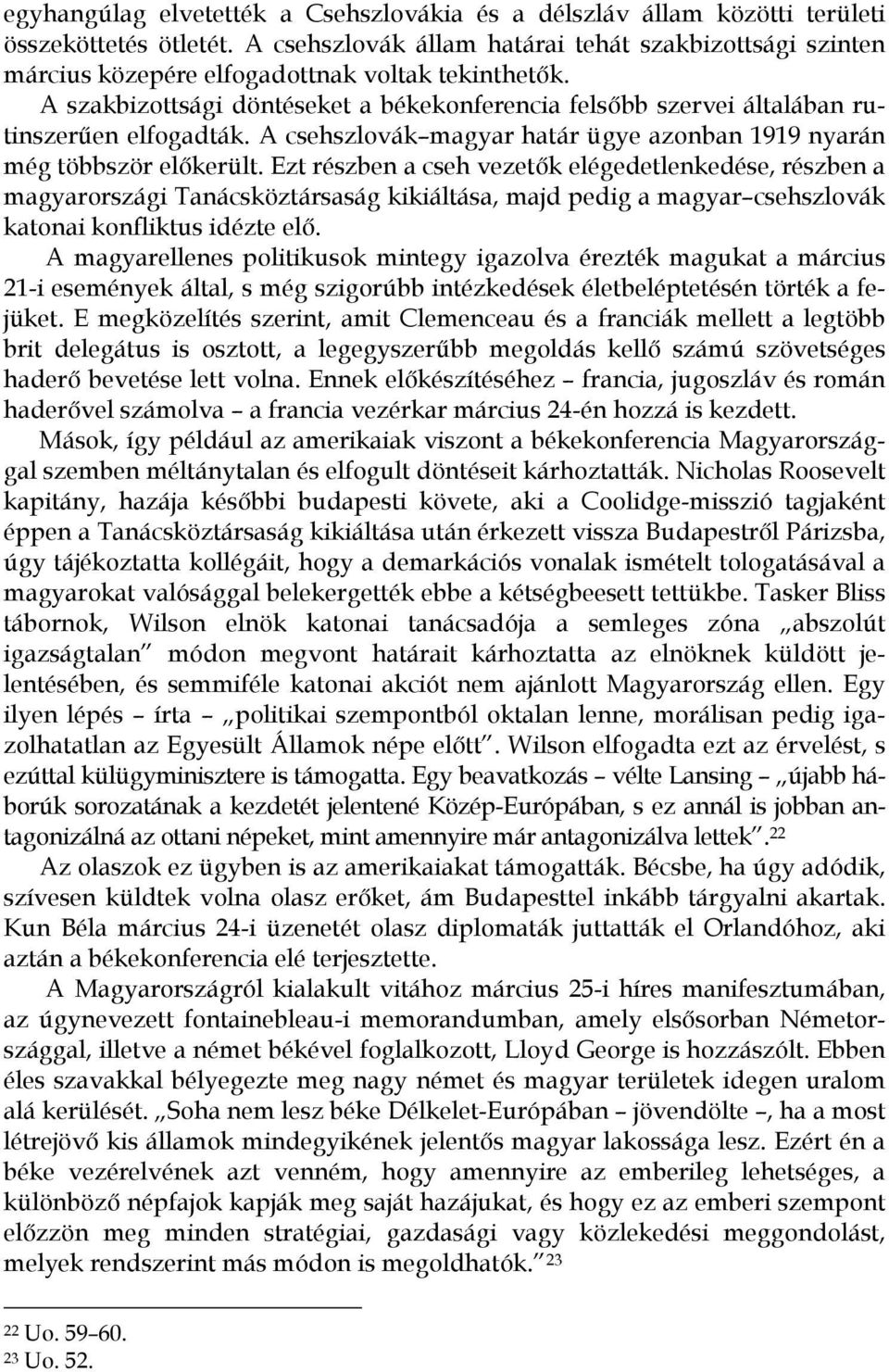 A szakbizottsági döntéseket a békekonferencia felsőbb szervei általában rutinszerűen elfogadták. A csehszlovák magyar határ ügye azonban 1919 nyarán még többször előkerült.