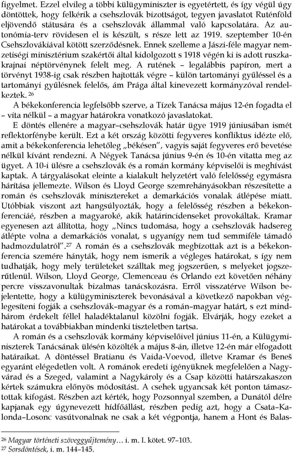 való kapcsolatára. Az autonómia-terv rövidesen el is készült, s része lett az 1919. szeptember 10-én Csehszlovákiával kötött szerződésnek.