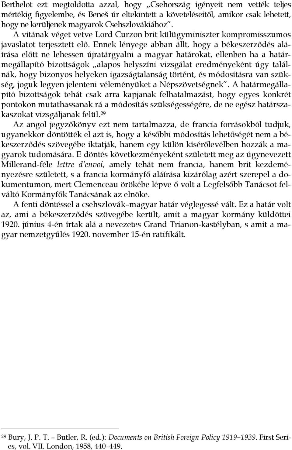 Ennek lényege abban állt, hogy a békeszerződés aláírása előtt ne lehessen újratárgyalni a magyar határokat, ellenben ha a határmegállapító bizottságok alapos helyszíni vizsgálat eredményeként úgy