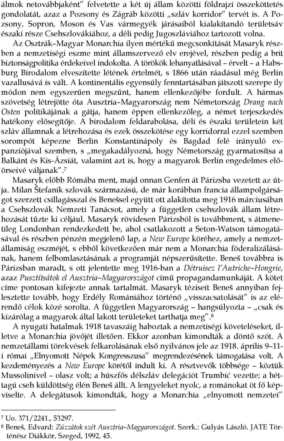 Az Osztrák Magyar Monarchia ilyen mértékű megcsonkítását Masaryk részben a nemzetiségi eszme mint államszervező elv erejével, részben pedig a brit biztonságpolitika érdekeivel indokolta.