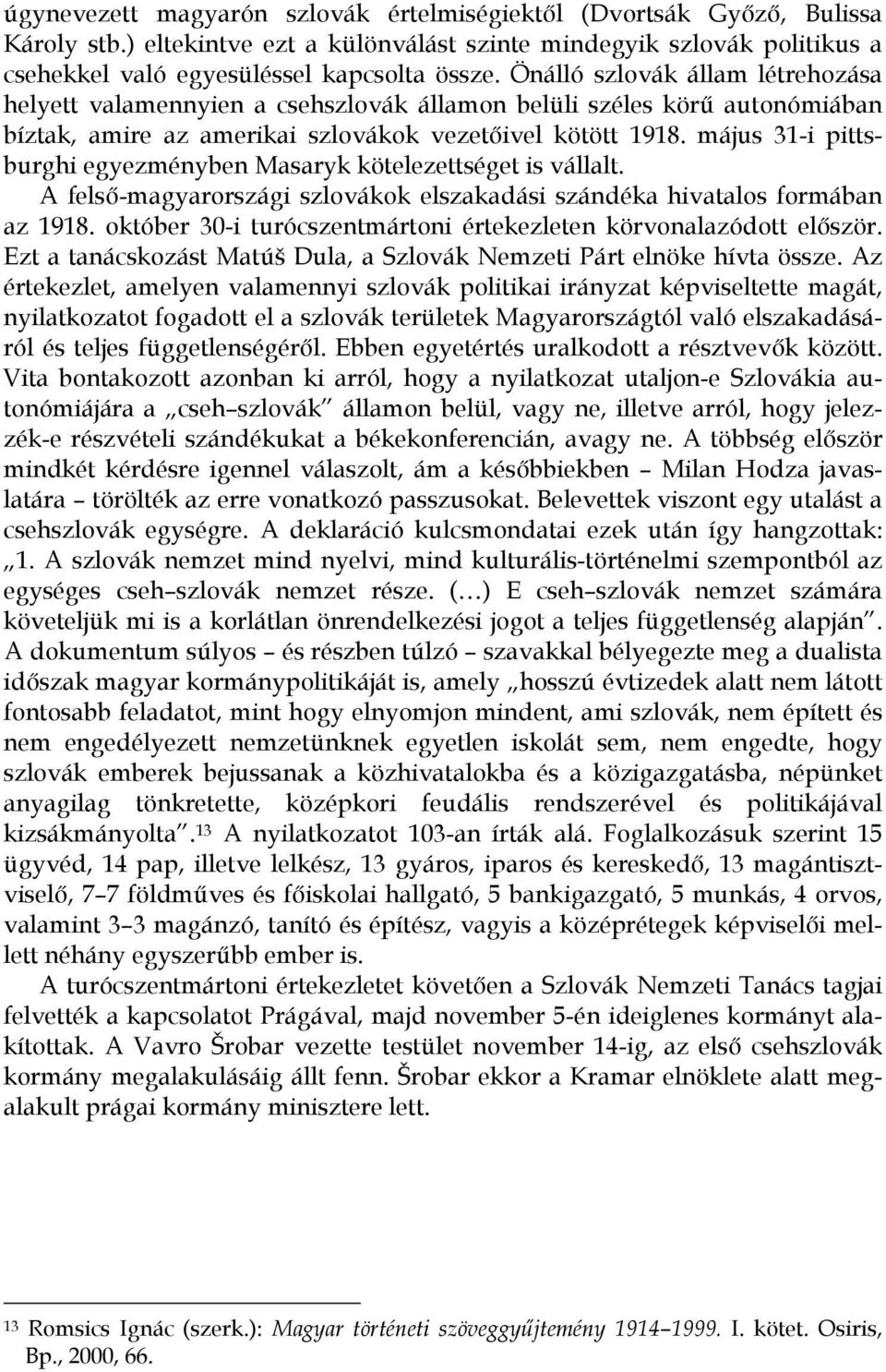 május 31-i pittsburghi egyezményben Masaryk kötelezettséget is vállalt. A felső-magyarországi szlovákok elszakadási szándéka hivatalos formában az 1918.