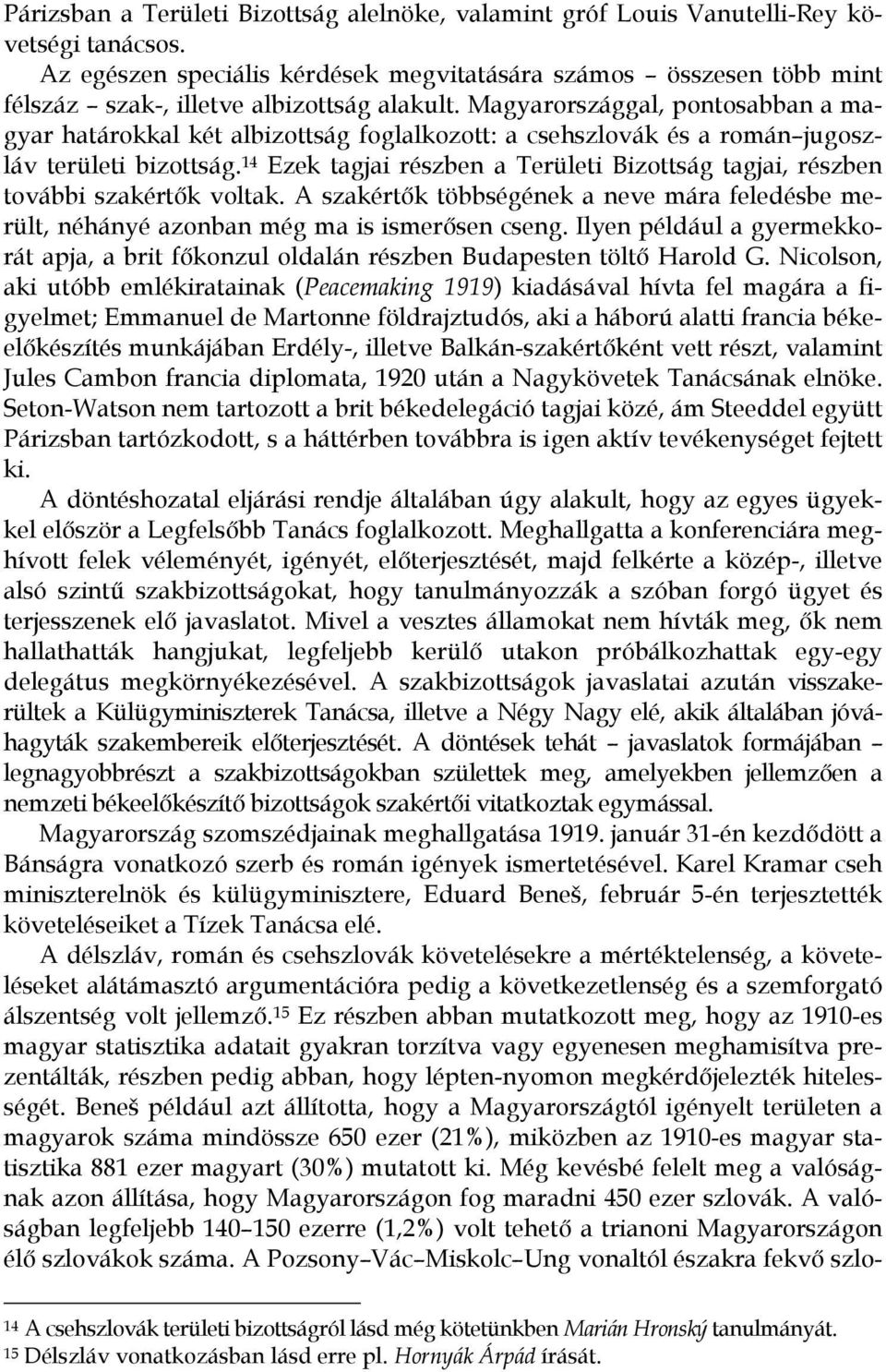 Magyarországgal, pontosabban a magyar határokkal két albizottság foglalkozott: a csehszlovák és a román jugoszláv területi bizottság.