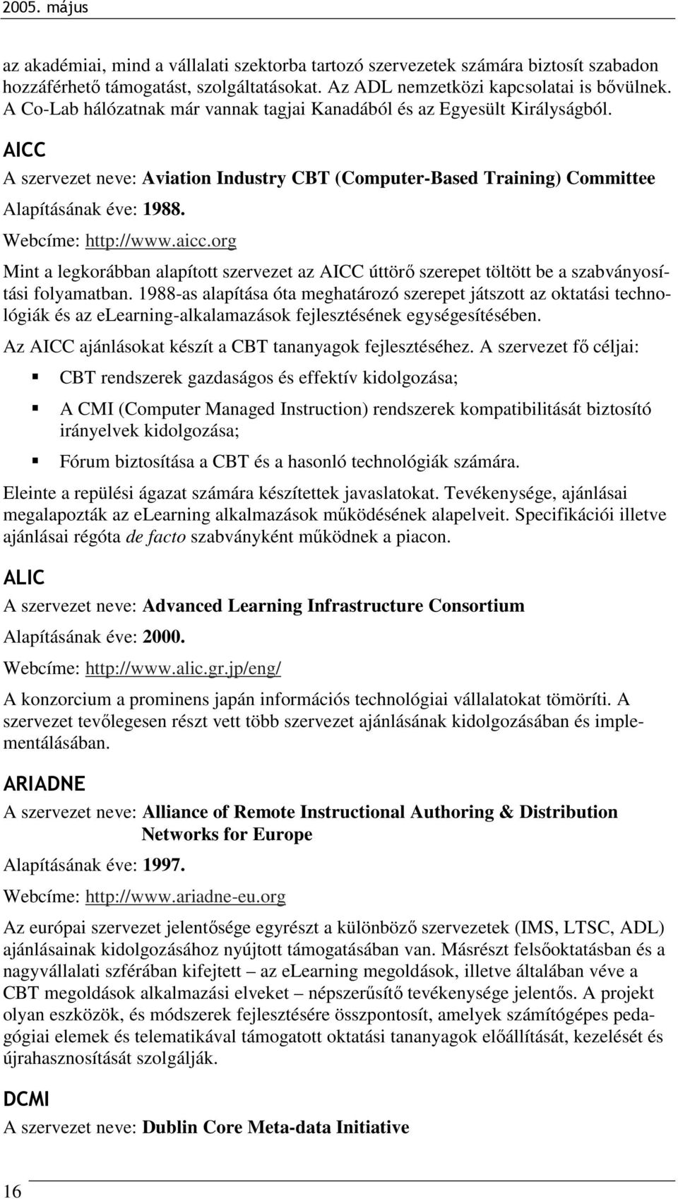 Webcíme: http://www.aicc.org Mint a legkorábban alapított szervezet az AICC úttörő szerepet töltött be a szabványosítási folyamatban.