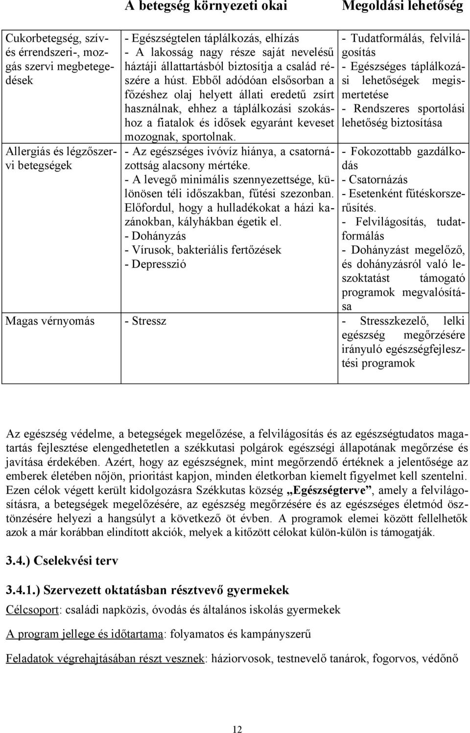 Ebből adódóan elsősorban a főzéshez olaj helyett állati eredetű zsírt használnak, ehhez a táplálkozási szokáshoz a fiatalok és idősek egyaránt keveset mozognak, sportolnak.