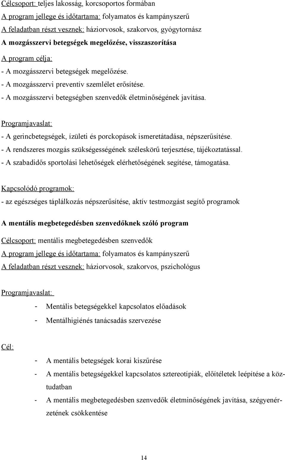 - A mozgásszervi betegségben szenvedők életminőségének javítása. Programjavaslat: - A gerincbetegségek, ízületi és porckopások ismeretátadása, népszerűsítése.