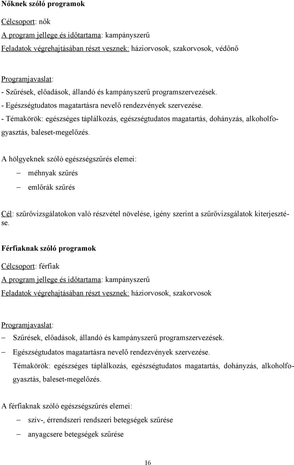 - Témakörök: egészséges táplálkozás, egészségtudatos magatartás, dohányzás, alkoholfogyasztás, baleset-megelőzés.