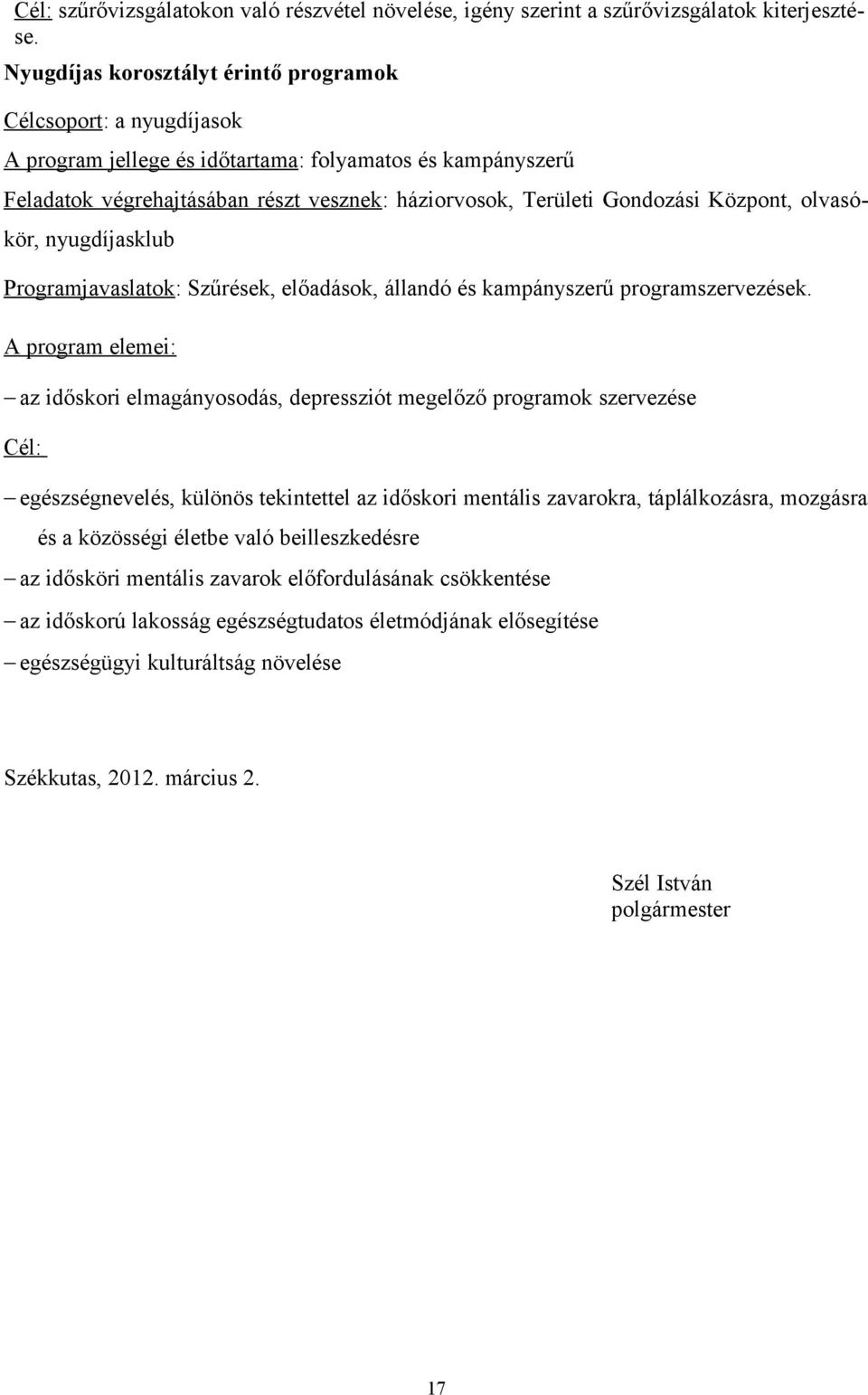 Központ, olvasókör, nyugdíjasklub Programjavaslatok: Szűrések, előadások, állandó és kampányszerű programszervezések.