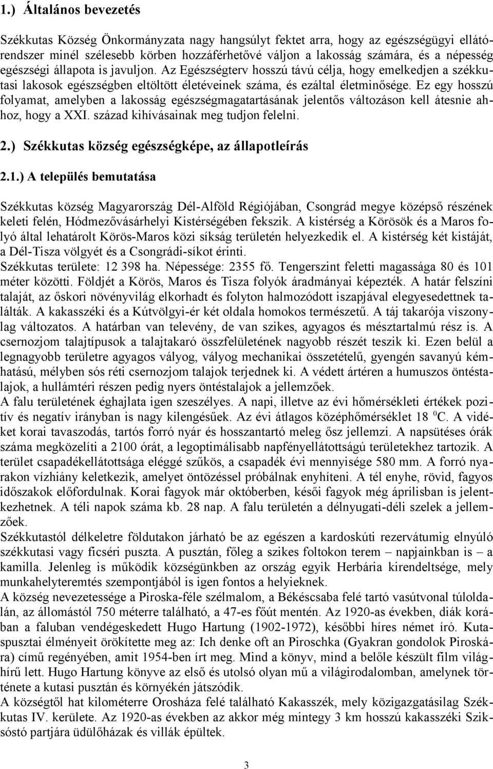 Ez egy hosszú folyamat, amelyben a lakosság egészségmagatartásának jelentős változáson kell átesnie ahhoz, hogy a XXI. század kihívásainak meg tudjon felelni. 2.