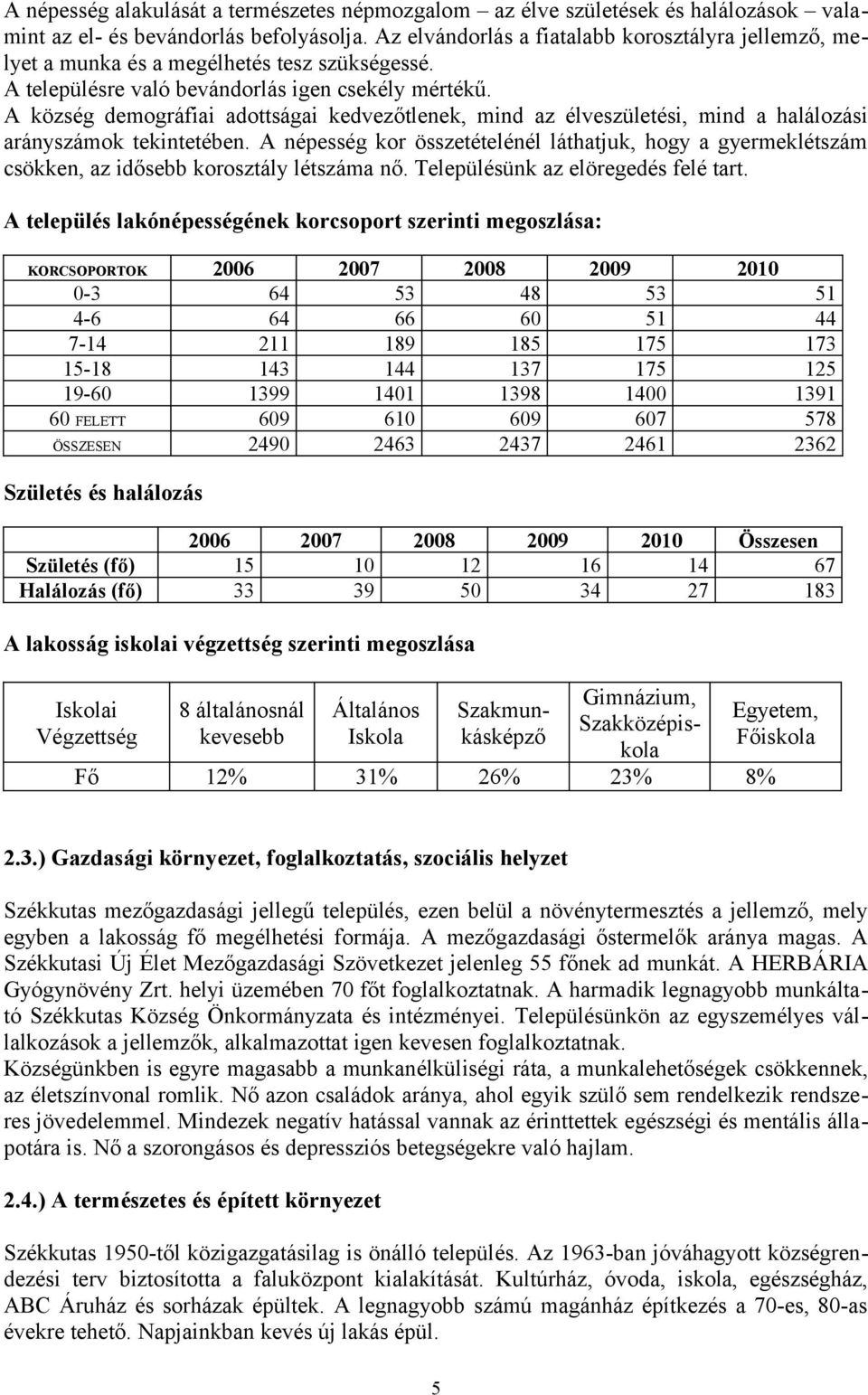 A község demográfiai adottságai kedvezőtlenek, mind az élveszületési, mind a halálozási arányszámok tekintetében.