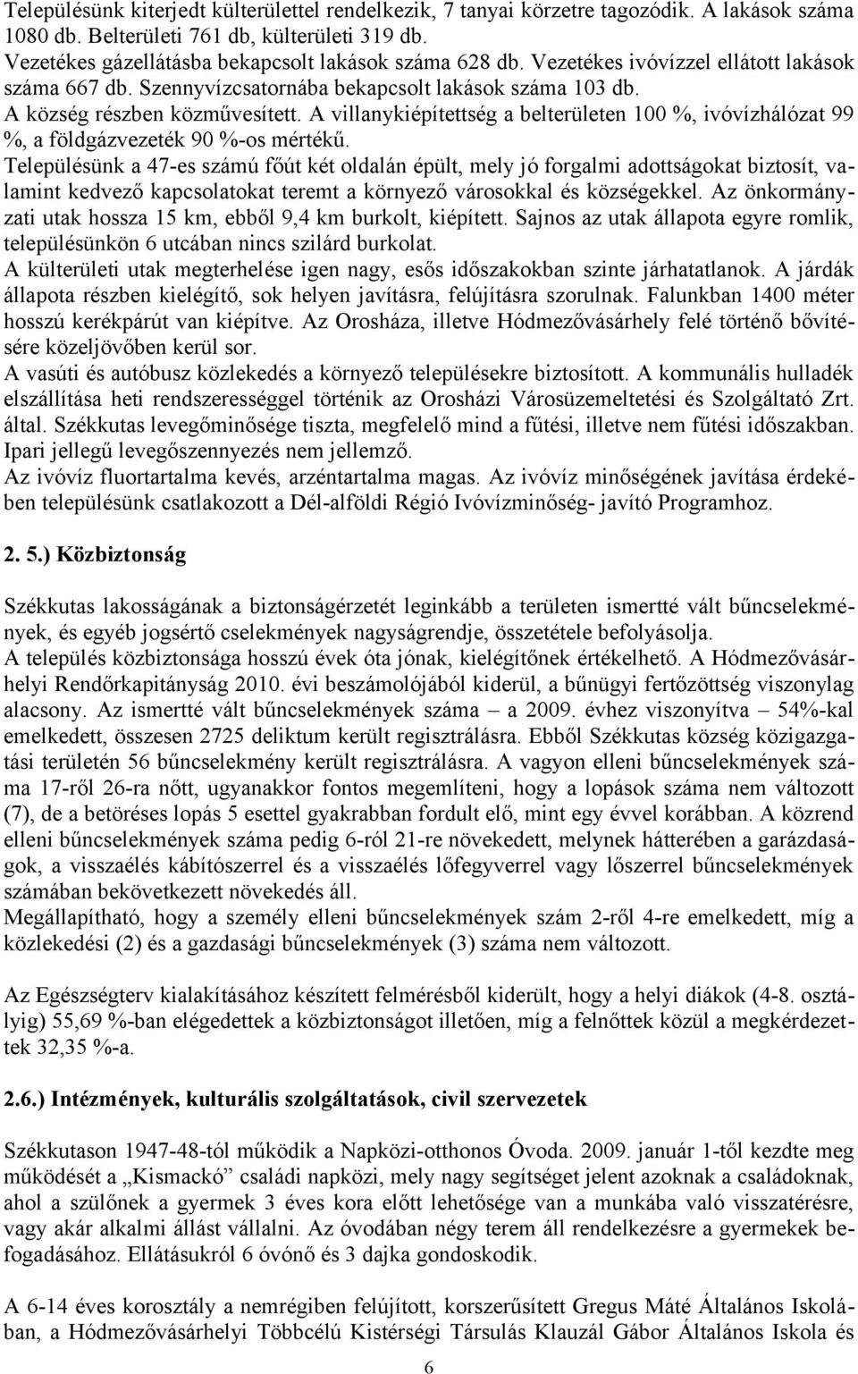 A villanykiépítettség a belterületen 100 %, ivóvízhálózat 99 %, a földgázvezeték 90 %-os mértékű.