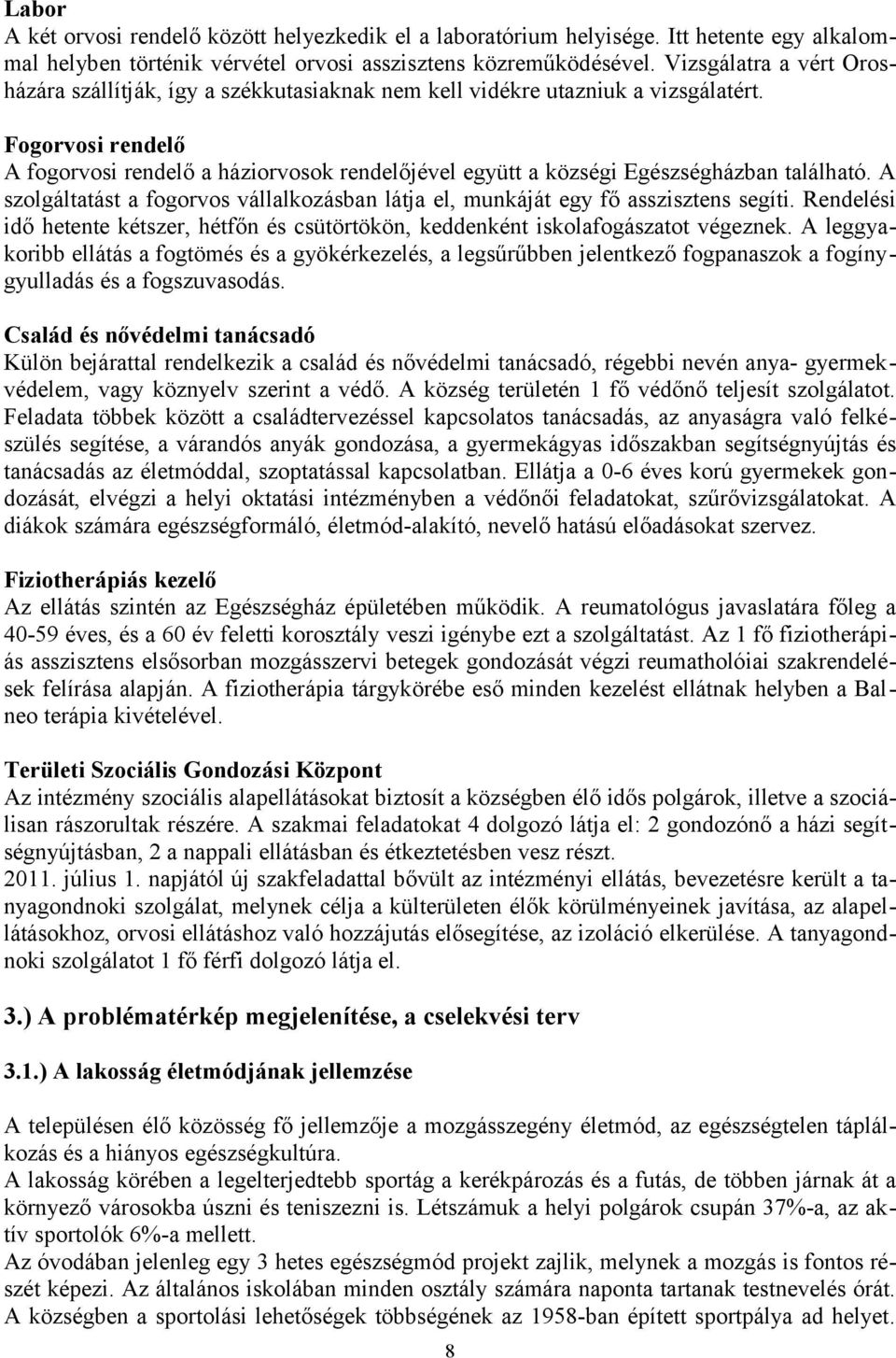 Fogorvosi rendelő A fogorvosi rendelő a háziorvosok rendelőjével együtt a községi Egészségházban található. A szolgáltatást a fogorvos vállalkozásban látja el, munkáját egy fő asszisztens segíti.