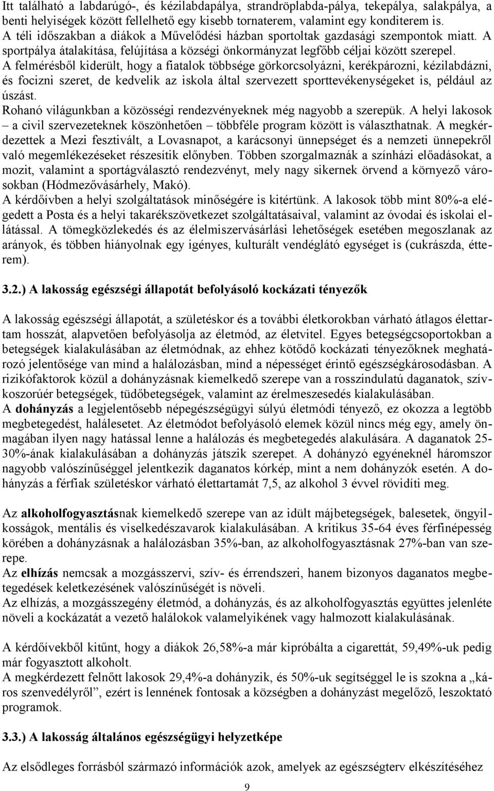 A felmérésből kiderült, hogy a fiatalok többsége görkorcsolyázni, kerékpározni, kézilabdázni, és focizni szeret, de kedvelik az iskola által szervezett sporttevékenységeket is, például az úszást.