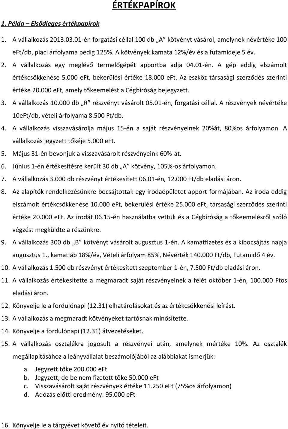 bekerülési értéke 18.000 eft. Az eszköz társasági szerződés szerinti értéke 20.000 eft, amely tőkeemelést a Cégbíróság bejegyzett. 3. A vállalkozás 10.000 db R részvényt vásárolt 05.