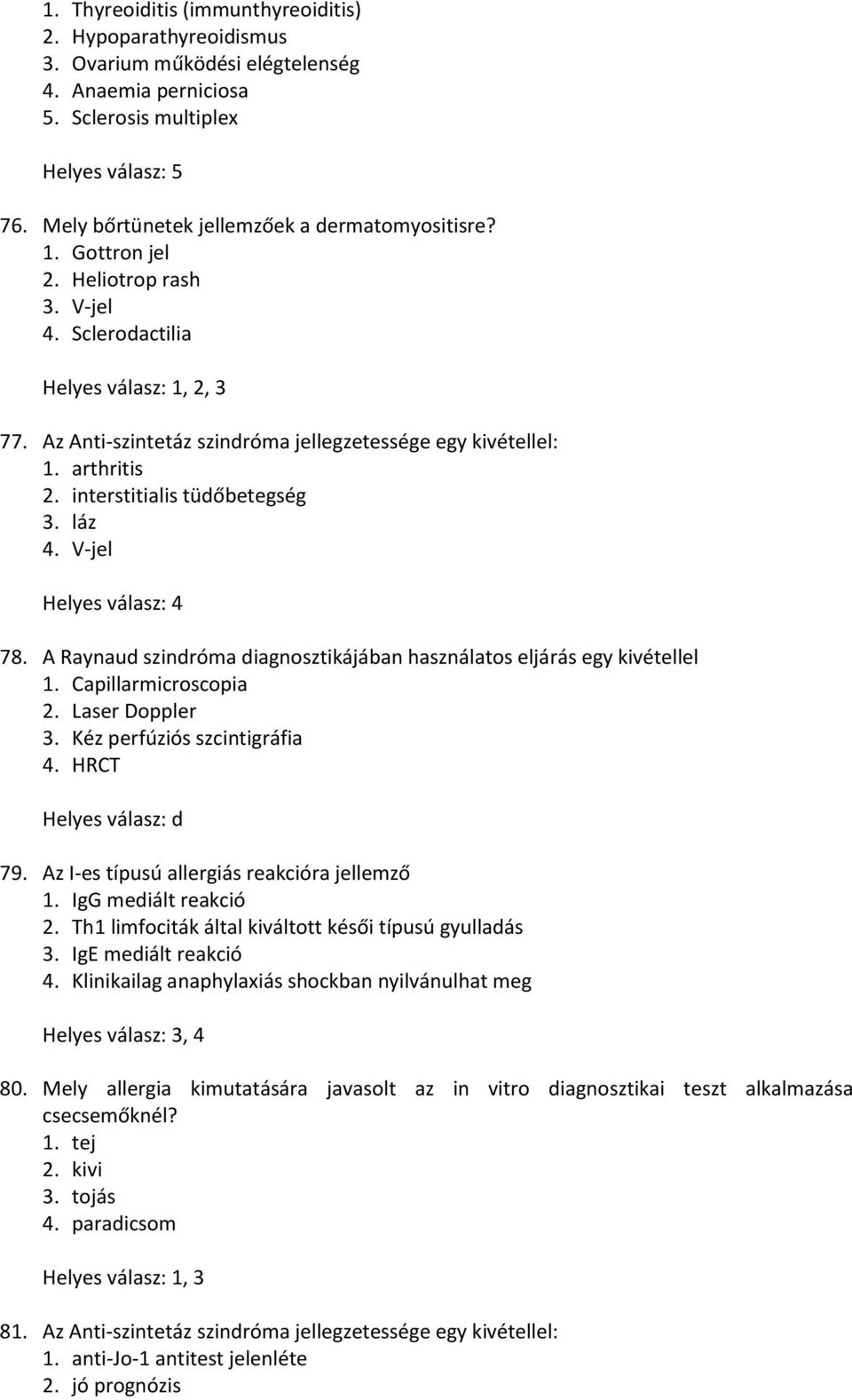 arthritis 2. interstitialis tüdőbetegség 3. láz 4. V-jel 78. A Raynaud szindróma diagnosztikájában használatos eljárás egy kivétellel 1. Capillarmicroscopia 2. Laser Doppler 3.