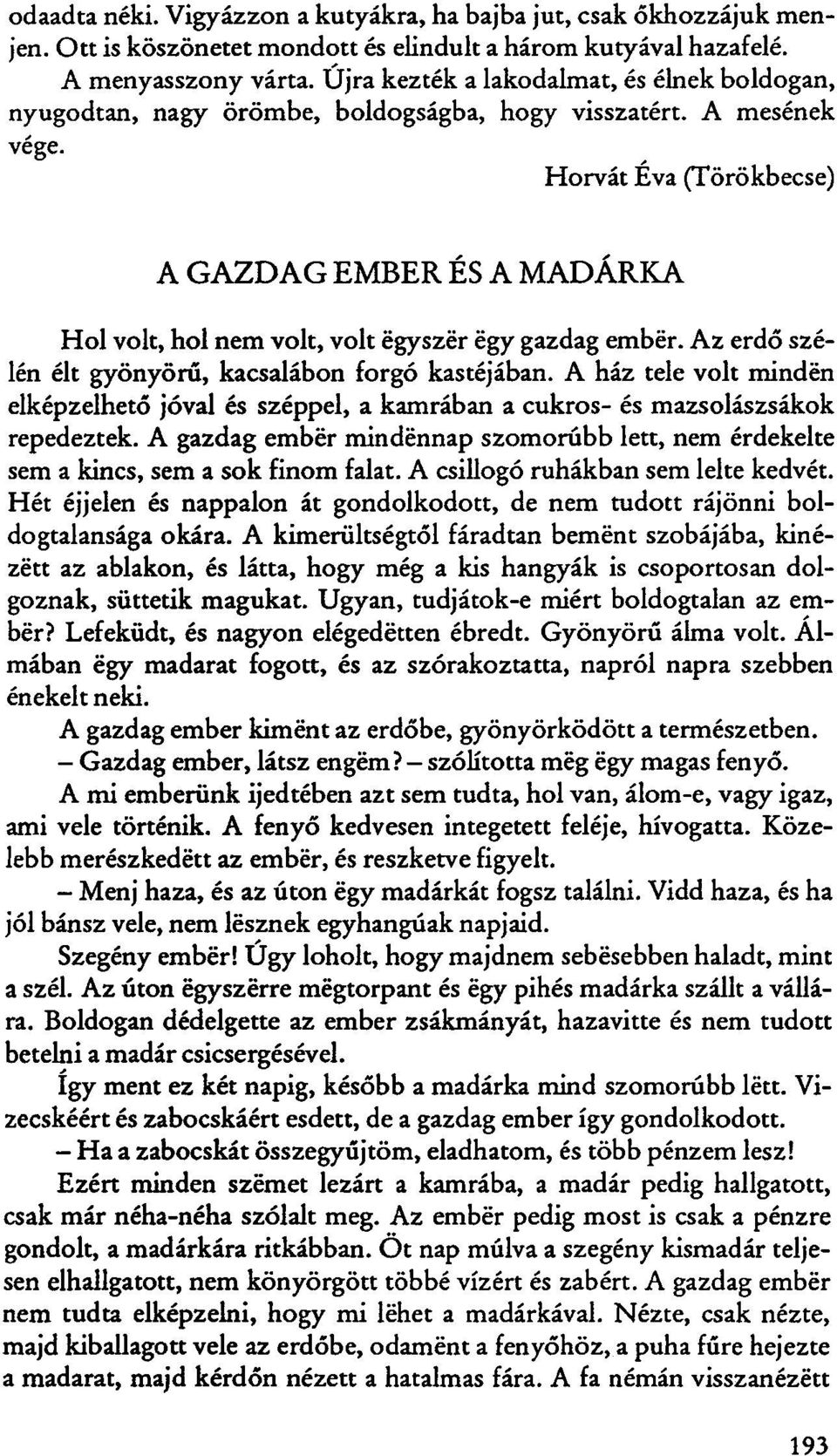 Horvát Éva (Törökbecse) A GAZDAG EMBER ÉS A MADÁRKA Hol volt, hol nem volt, volt egyszer égy gazdag ember. Az erdő szélén élt gyönyörű, kacsalábon forgó kastéjában.