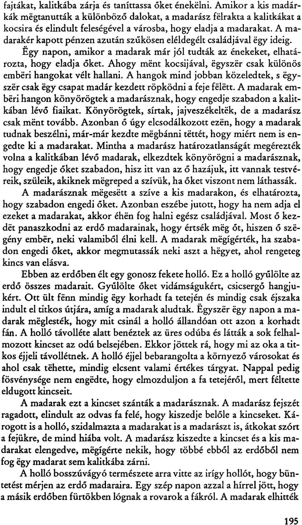A madarakér kapott pénzen azután szűkösen eléldegélt családjával égy ideig. Égy napon, amikor a madarak már jól tudták az énekeket, elhatározta, hogy eladja őket.