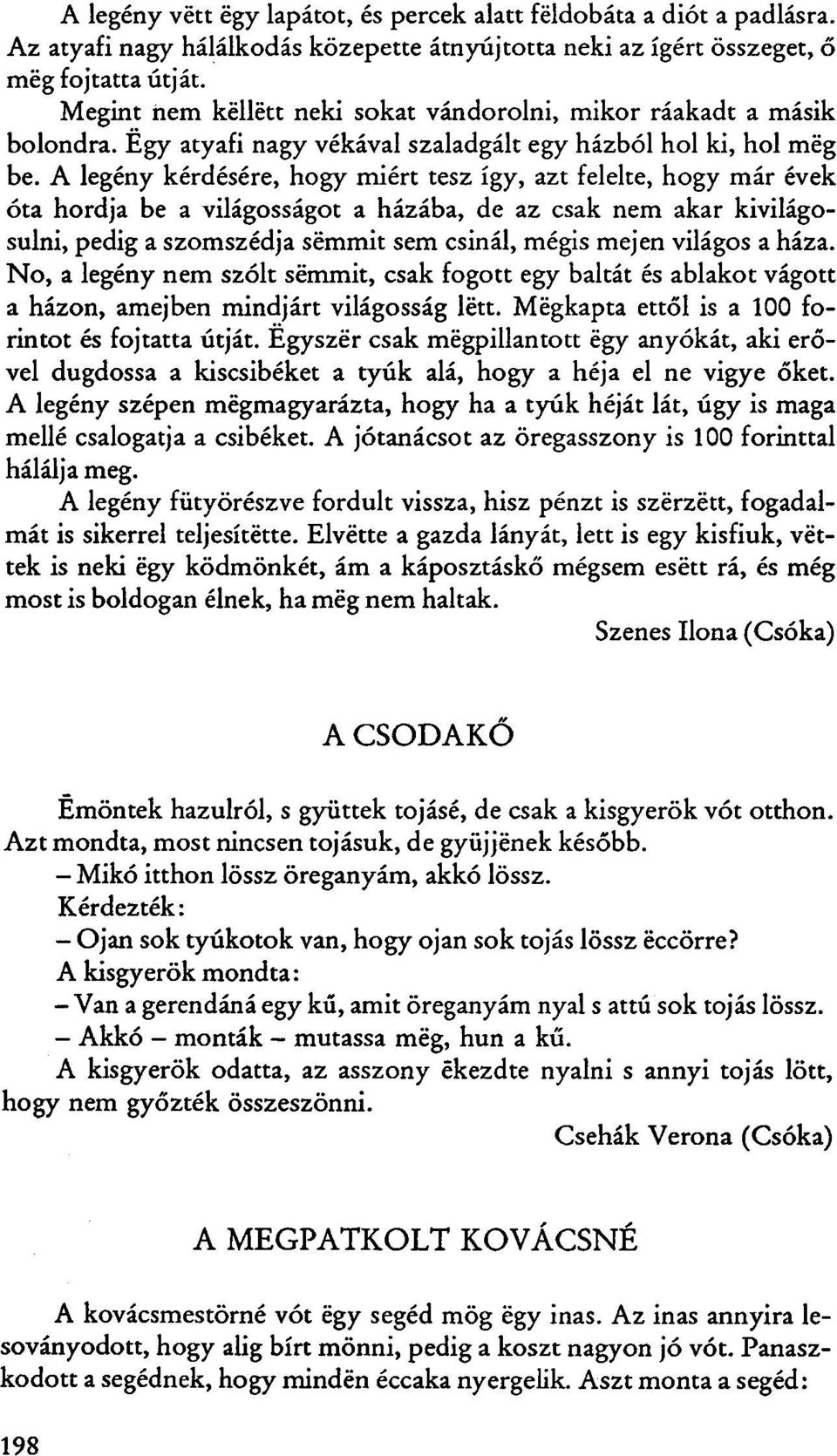 A legény kérdésére, hogy miért tesz így, azt felelte, hogy már évek óta hordja be a világosságot a házába, de az csak nem akar kivilágosulni, pedig a szomszédja semmit sem csinál, mégis mejen világos