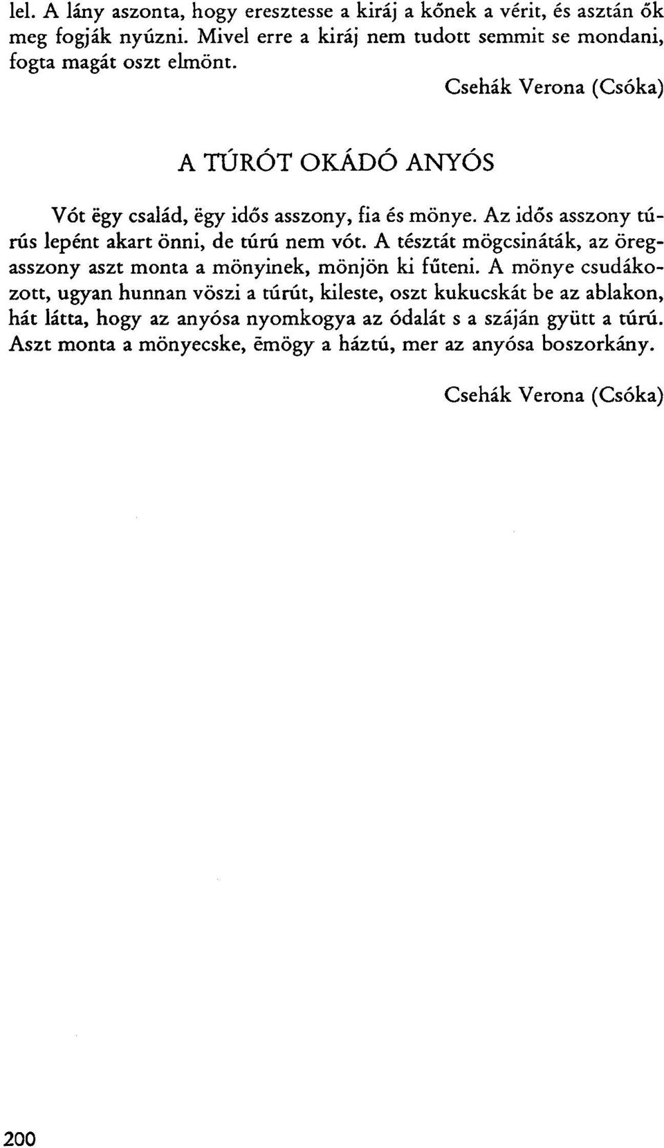 Csehák Verona (Csóka) A TÚRÓT OKÁDÓ ANYÓS Vót égy család, égy idős asszony, fia és mönye. Az idős asszony túrús lepént akart önni, de túrú nem vót.