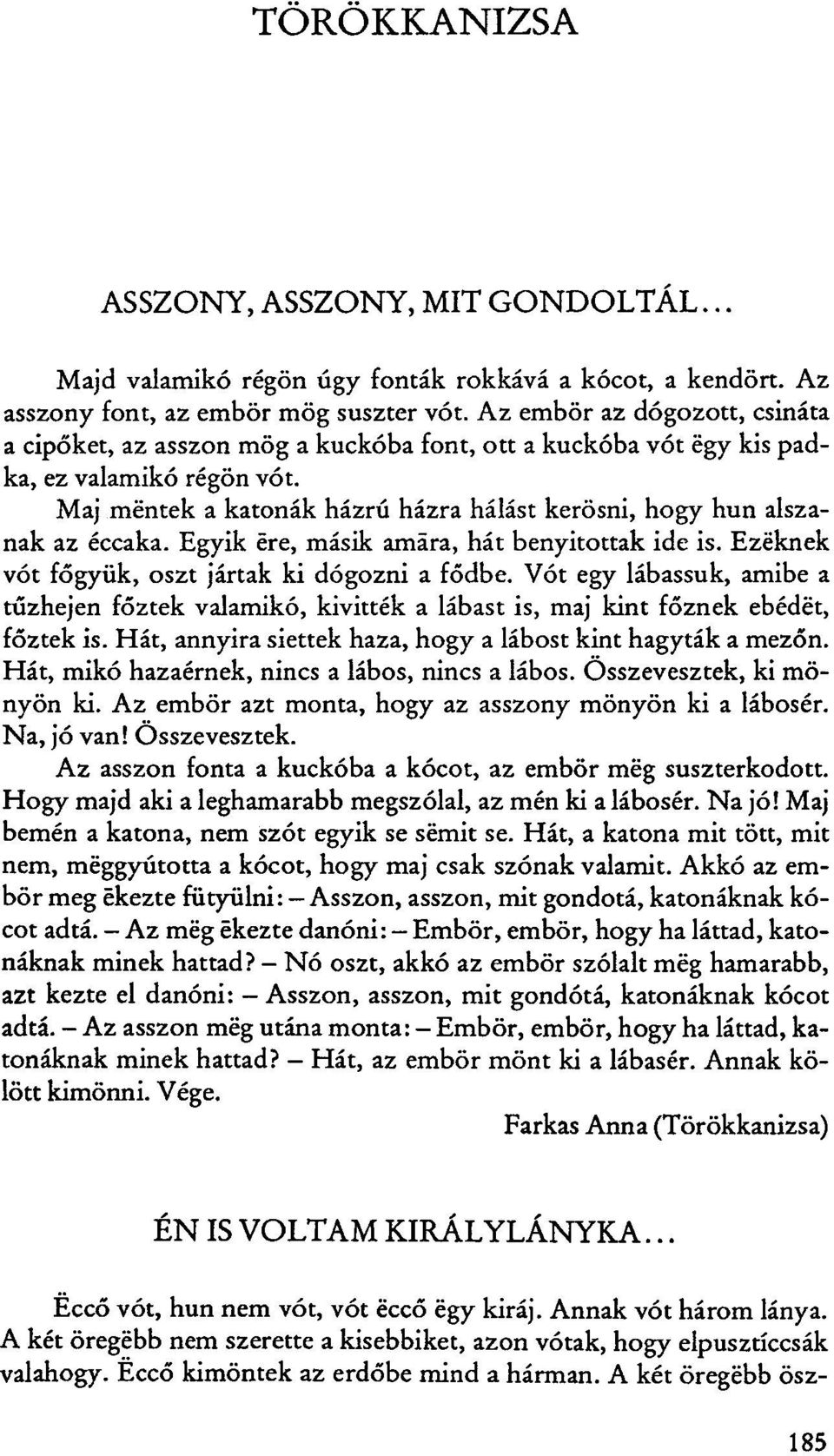 Maj mentek a katonák házrú házra hálást kerösni, hogy hun alszanak az éccaka. Egyik ere, másik amára, hát benyitottak ide is. Ezeknek vót főgyük, oszt jártak ki dógozni a fődbe.
