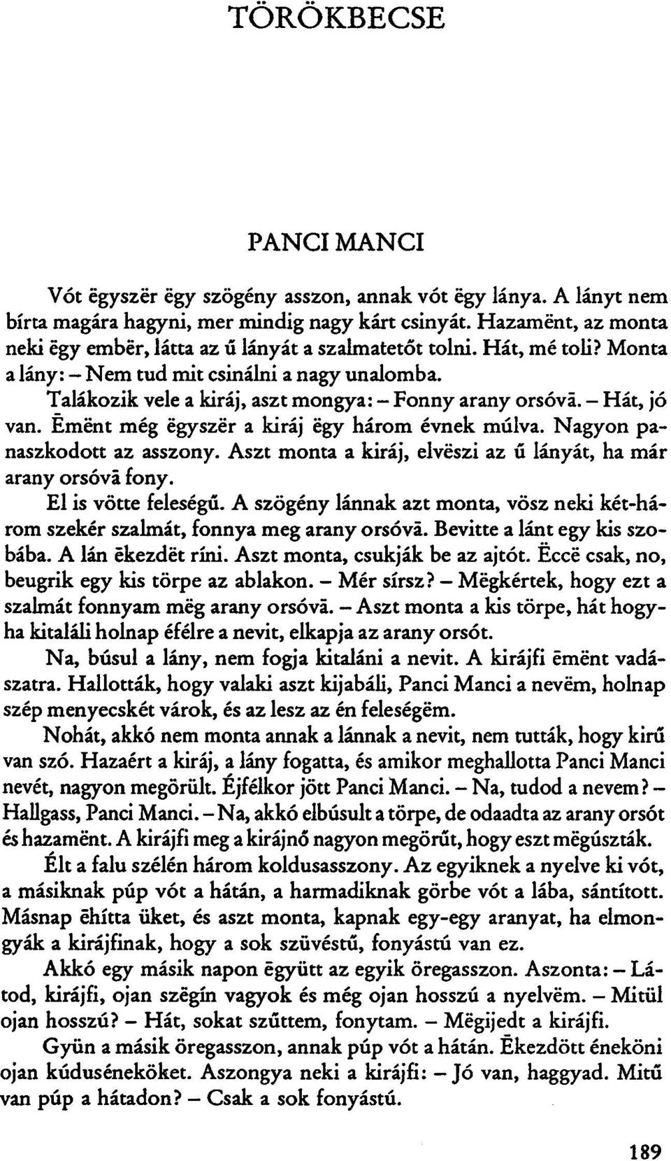 - Hát, jó van. Emént még egyszer a kiráj égy három évnek múlva. Nagyon panaszkodott az asszony. Aszt monta a kiráj, elveszi az ű lányát, ha már arany orsóvá fony. El is vötte feleségű.