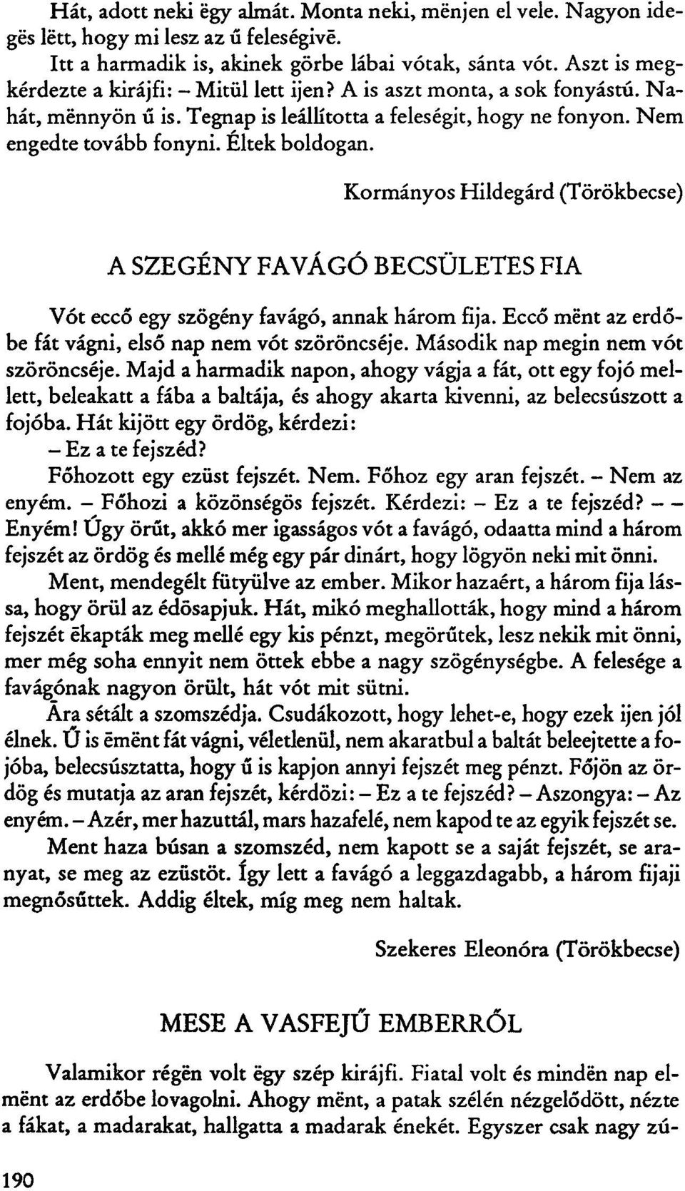 Kormányos Hildegard (Törökbecse) A SZEGÉNY FAVÁGÓ BECSÜLETES FIA Vót eccő egy szögény favágó, annak három fija. Eccő mént az erdőbe fát vágni, első nap nem vót szöröncséje.