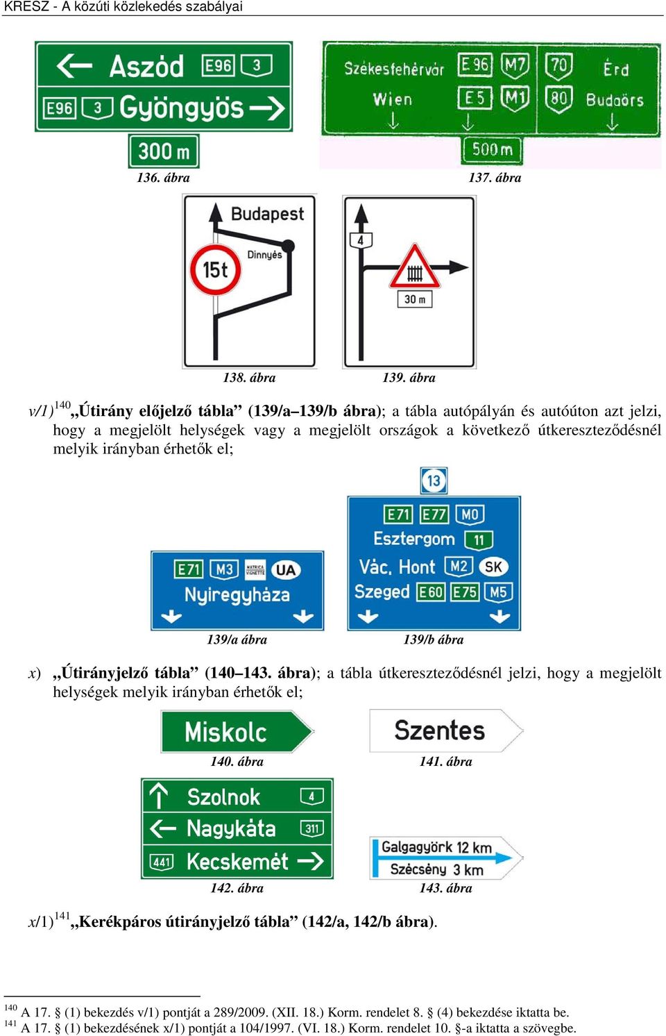 útkereszteződésnél melyik irányban érhetők el; 139/a ábra 139/b ábra x) Útirányjelző tábla (140 143.