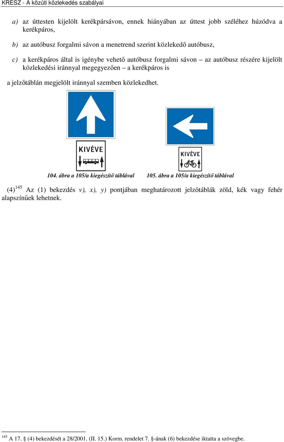 jelzőtáblán megjelölt iránnyal szemben közlekedhet. 104. ábra a 105/a kiegészítő táblával 105.
