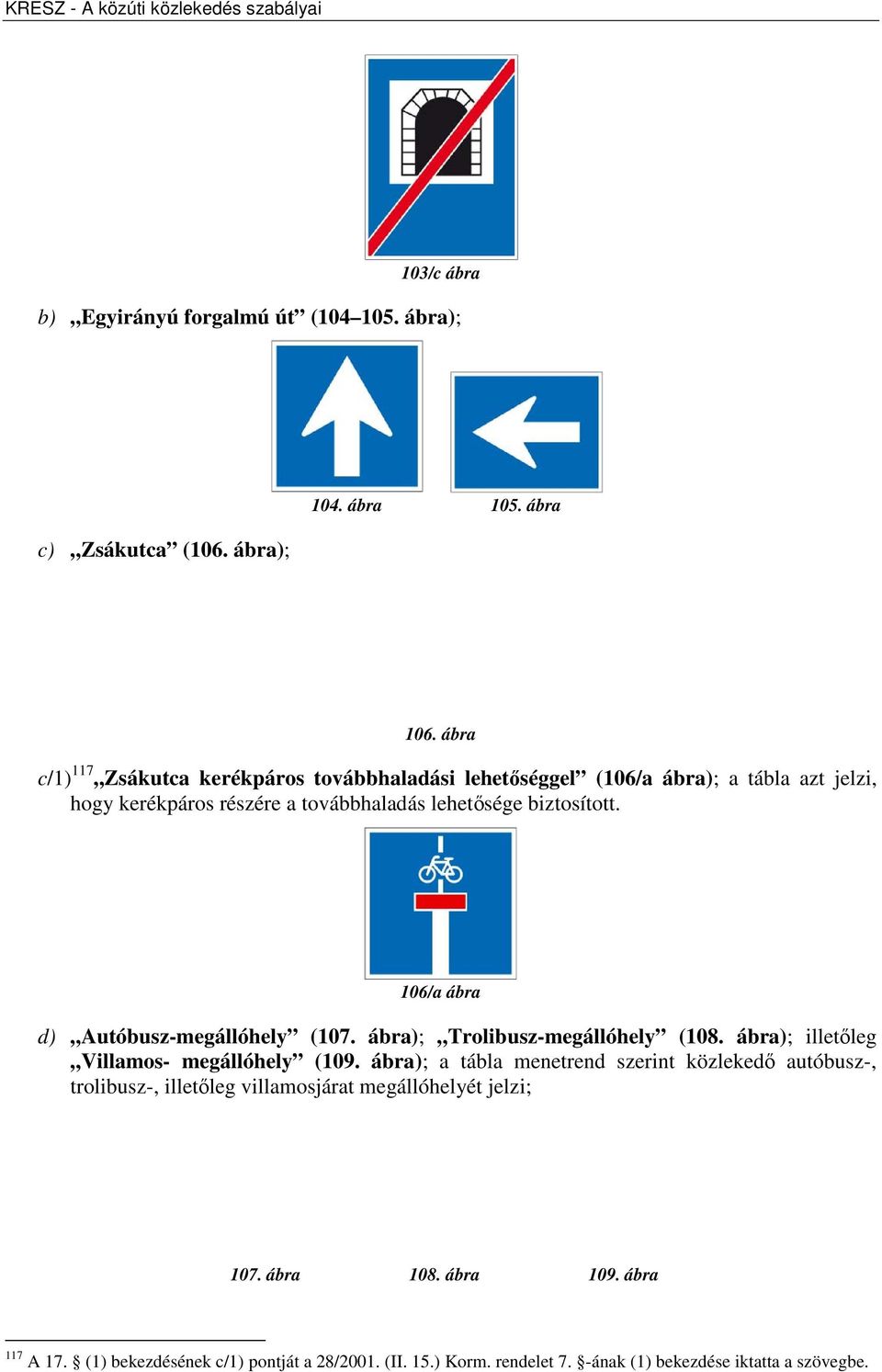 106/a ábra d) Autóbusz-megállóhely (107. ábra); Trolibusz-megállóhely (108. ábra); illetőleg Villamos- megállóhely (109.