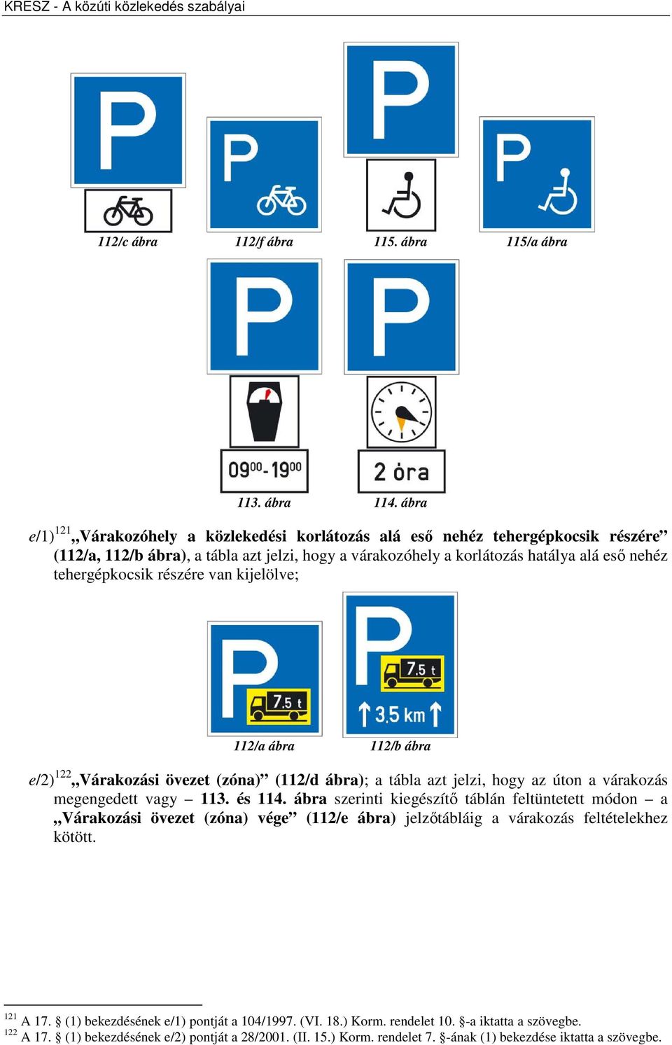 tehergépkocsik részére van kijelölve; 112/a ábra 112/b ábra e/2) 122 Várakozási övezet (zóna) (112/d ábra); a tábla azt jelzi, hogy az úton a várakozás megengedett vagy 113. és 114.