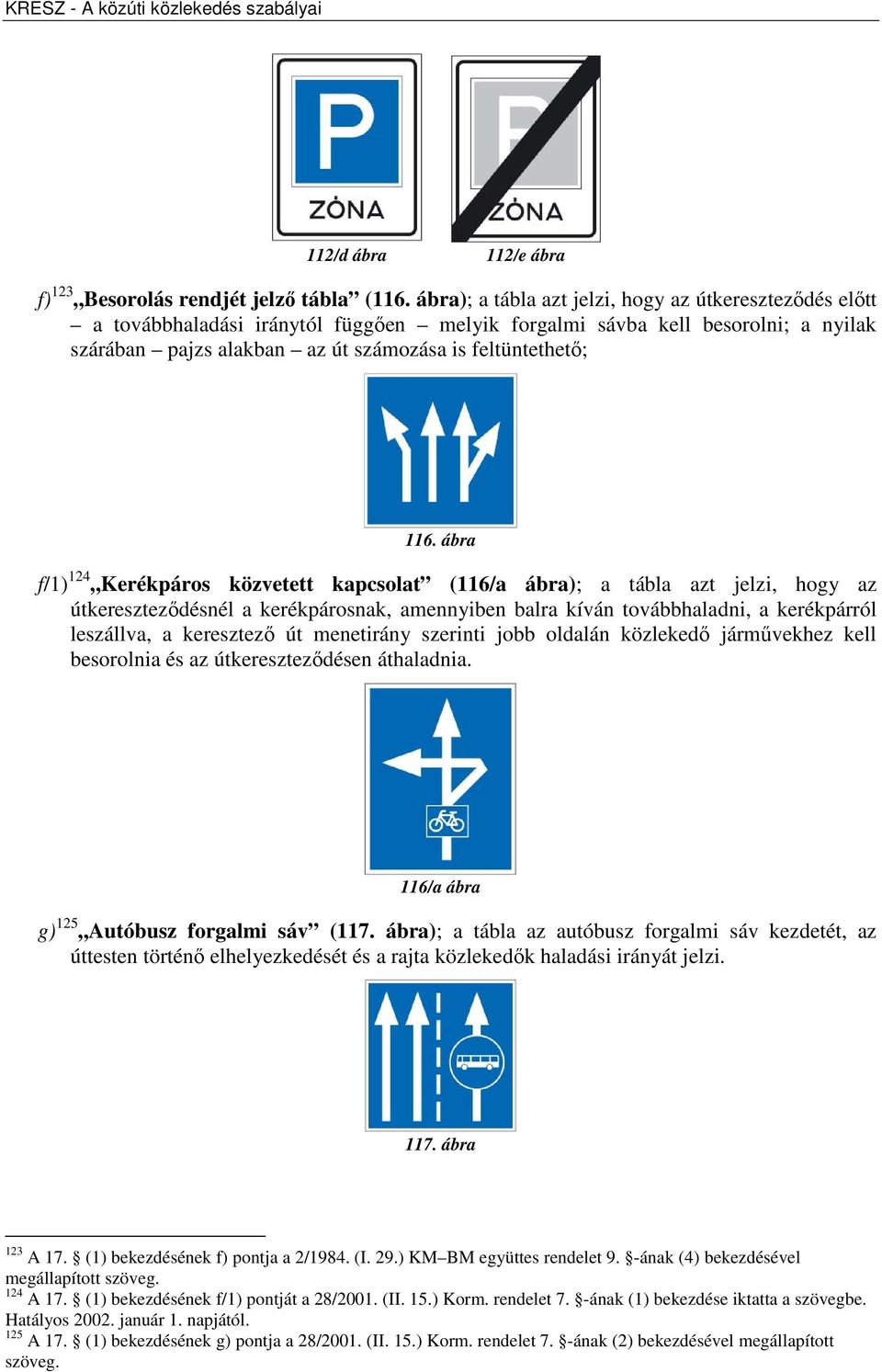 ábra f/1) 124 Kerékpáros közvetett kapcsolat (116/a ábra); a tábla azt jelzi, hogy az útkereszteződésnél a kerékpárosnak, amennyiben balra kíván továbbhaladni, a kerékpárról leszállva, a keresztező