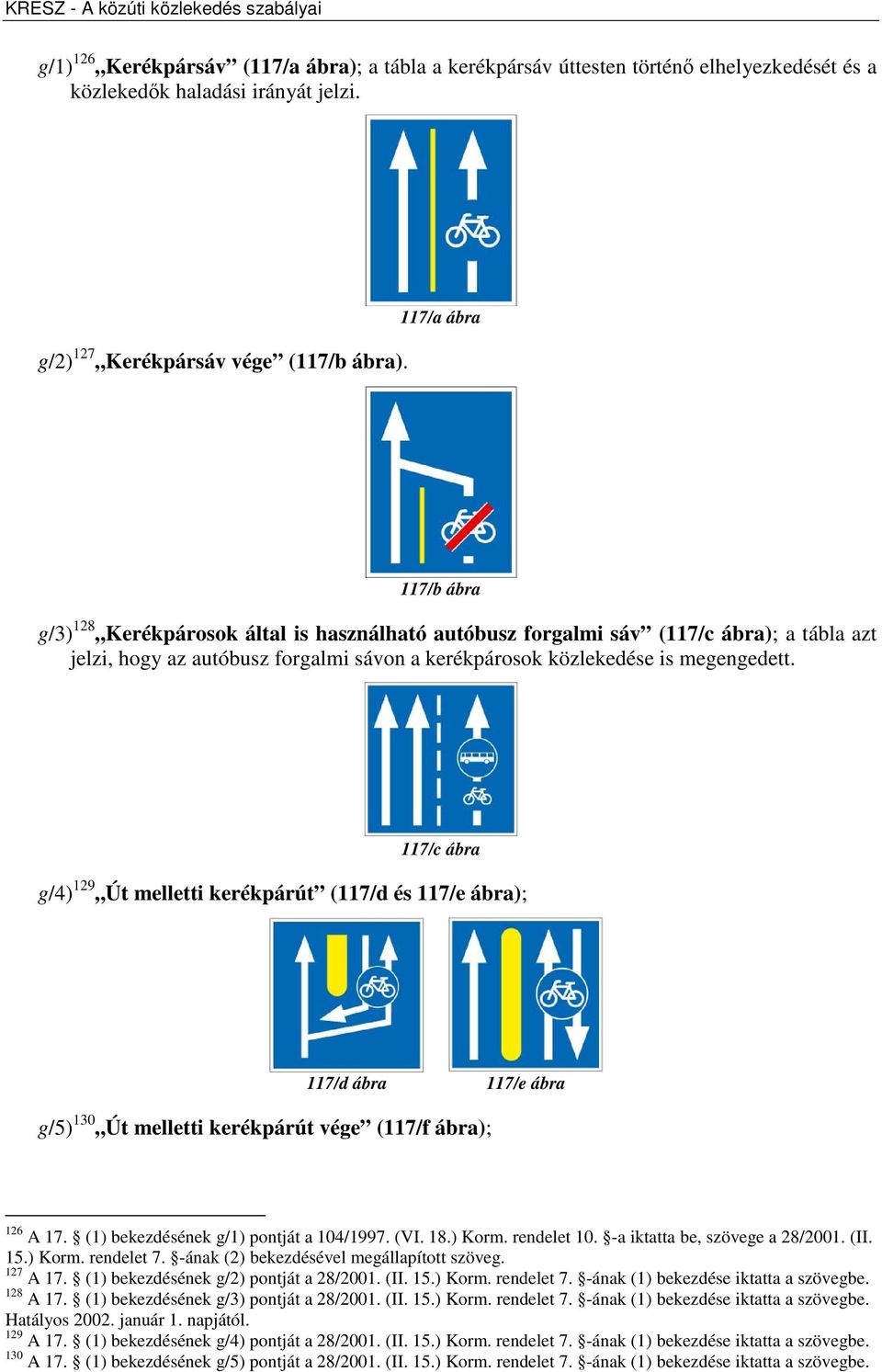 117/c ábra g/4) 129 Út melletti kerékpárút (117/d és 117/e ábra); 117/d ábra 117/e ábra g/5) 130 Út melletti kerékpárút vége (117/f ábra); 126 A 17. (1) bekezdésének g/1) pontját a 104/1997. (VI. 18.