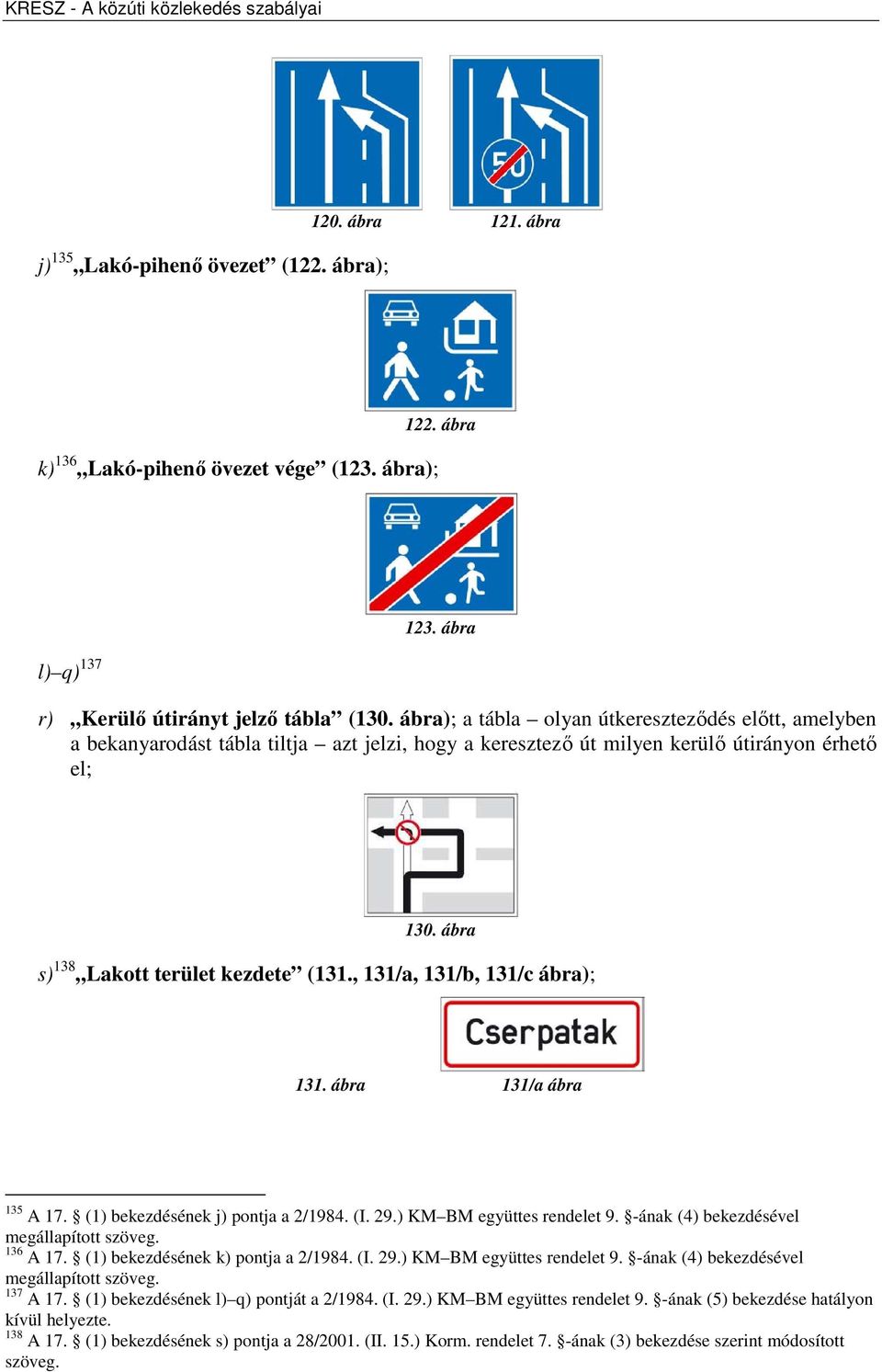 , 131/a, 131/b, 131/c ábra); 131. ábra 131/a ábra 135 A 17. (1) bekezdésének j) pontja a 2/1984. (I. 29.) KM BM együttes rendelet 9. -ának (4) bekezdésével megállapított szöveg. 136 A 17.