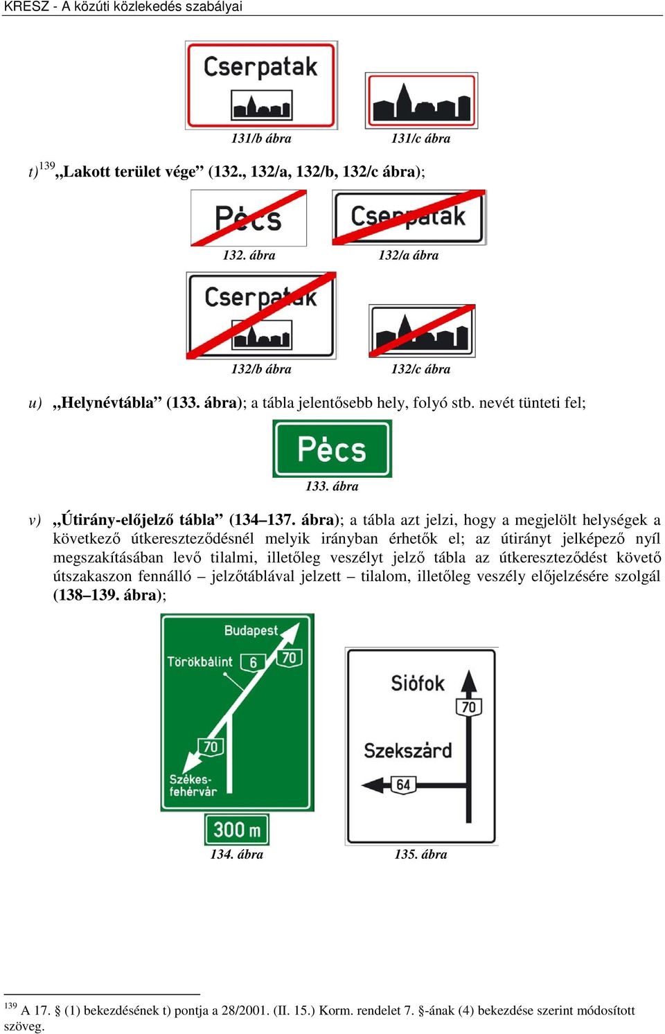 ábra); a tábla azt jelzi, hogy a megjelölt helységek a következő útkereszteződésnél melyik irányban érhetők el; az útirányt jelképező nyíl megszakításában levő tilalmi, illetőleg