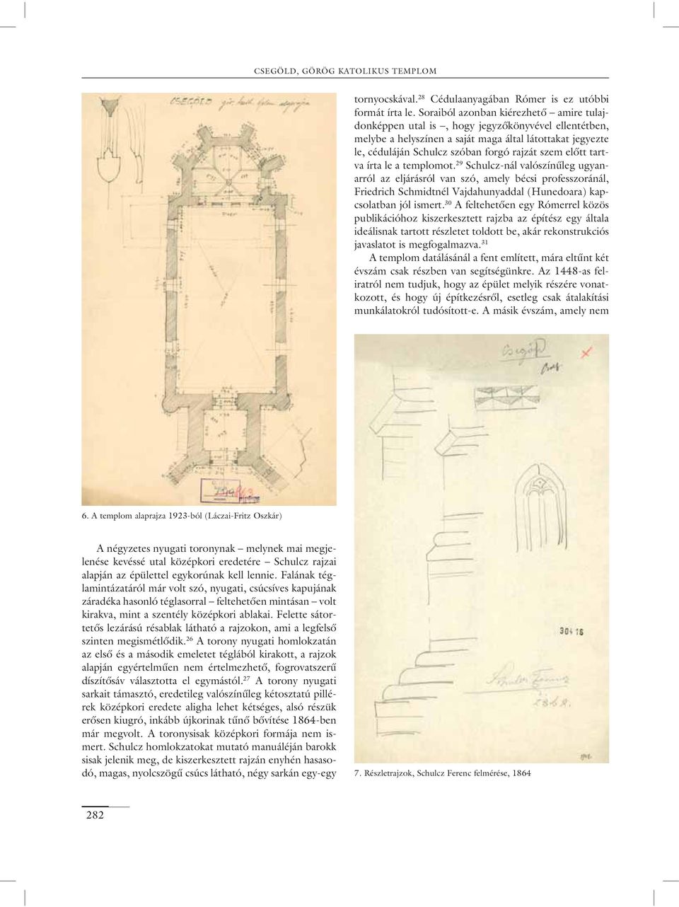 előtt tartva írta le a templomot. 29 Schulcz-nál valószínűleg ugyanarról az eljárásról van szó, amely bécsi professzoránál, Friedrich Schmidtnél Vajdahunyaddal (Hunedoara) kapcsolatban jól ismert.